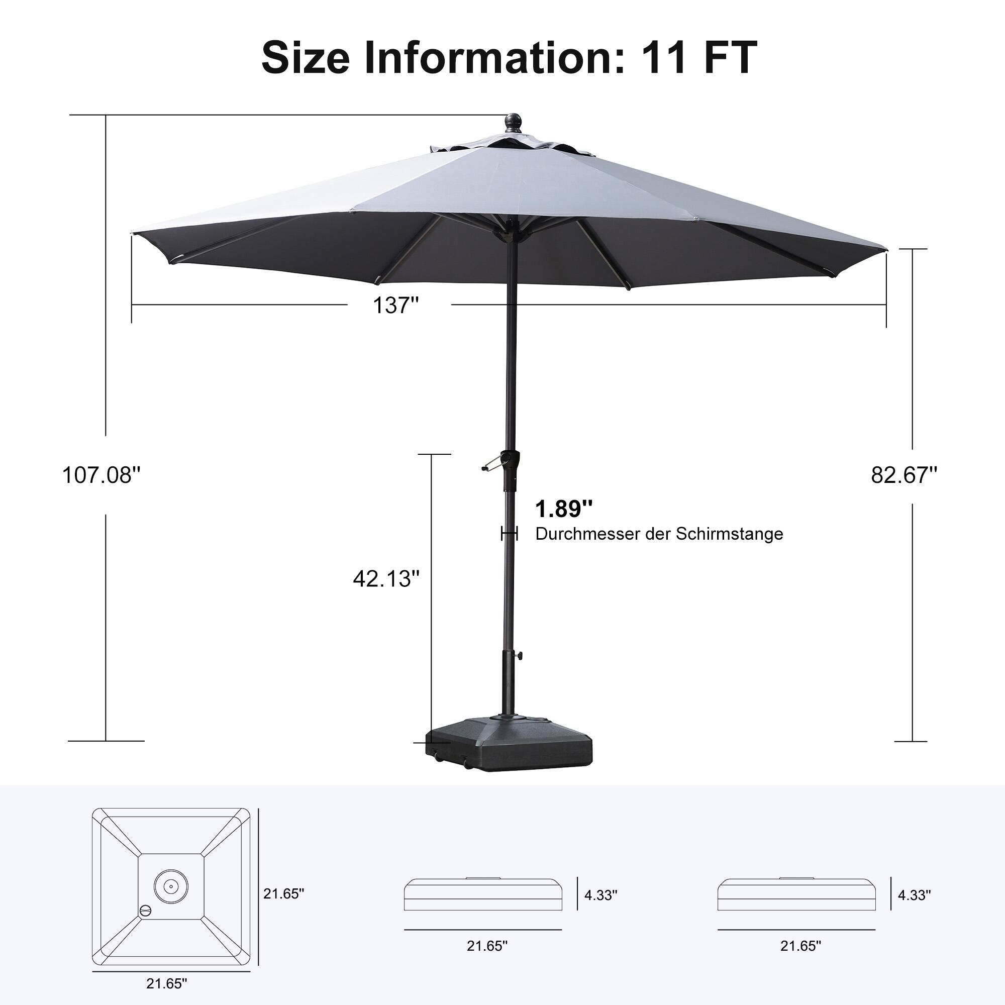 Size Information: 11 FT  
137"  
107.08"  
1.89"  
Durchmesser der Schirmstange  
82.67"  
42.13"  
21.65"  
4.33"  
4.33"  
21.65"  
21.65"  
21.65"