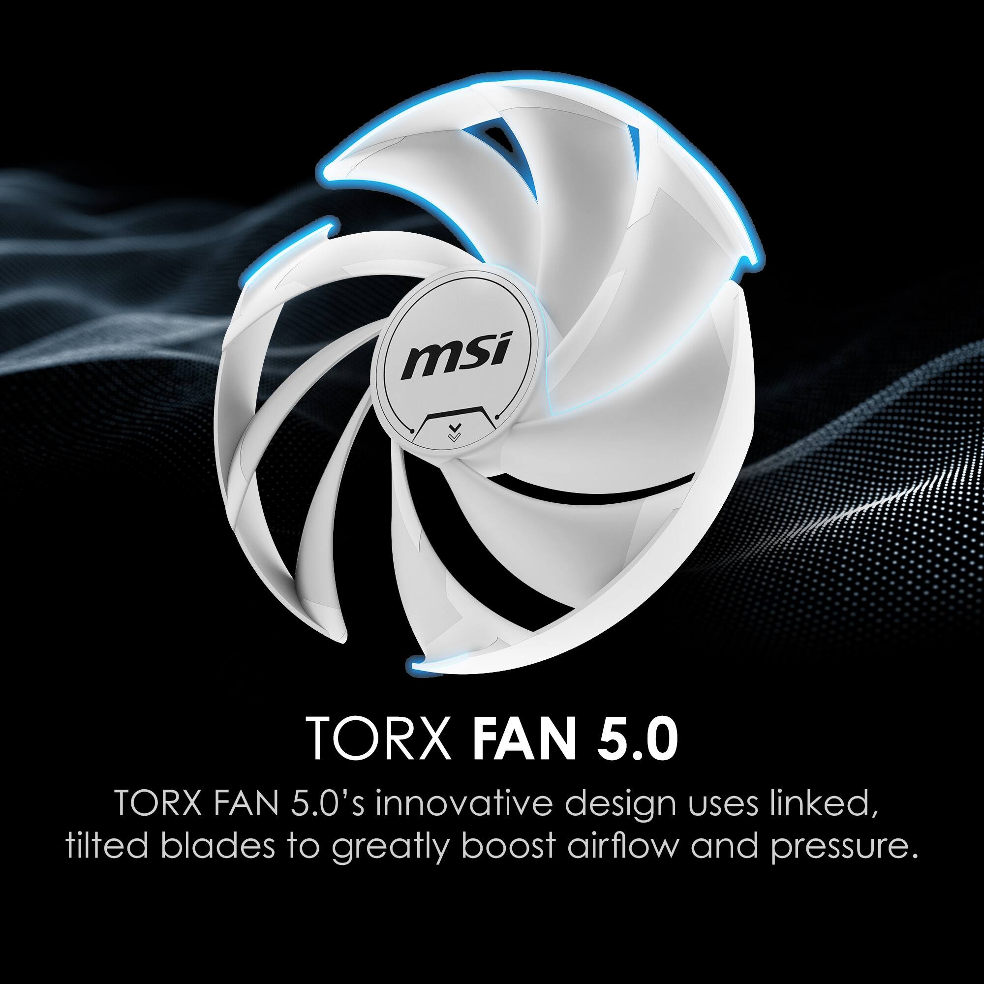 TORX FAN 5.0  
TORX FAN 5.0's innovative design uses linked, tilted blades to greatly boost airflow and pressure.