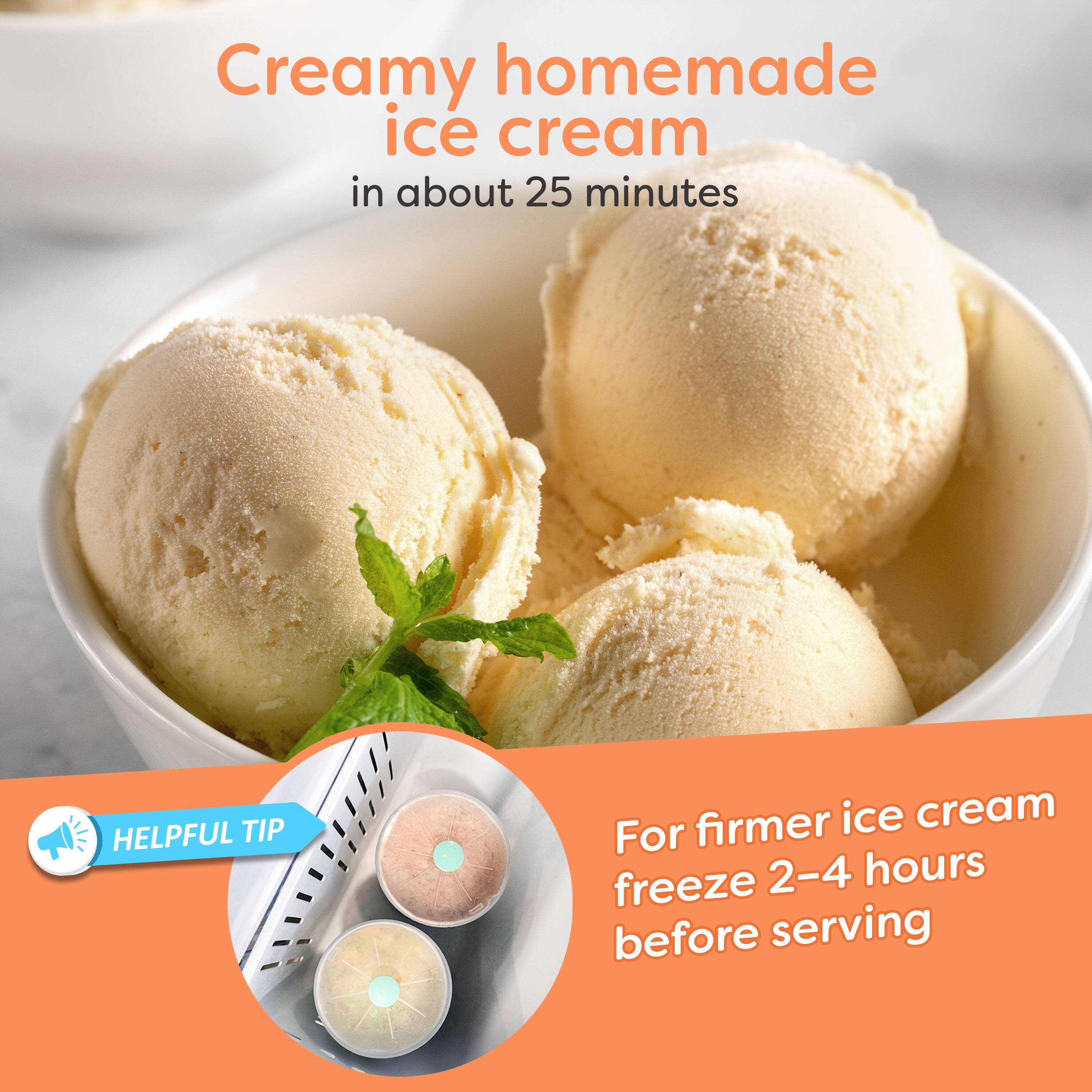 Creamy homemade ice cream in about 25 minutes

HELPFUL TIP: For firmer ice cream, freeze 2-4 hours before serving