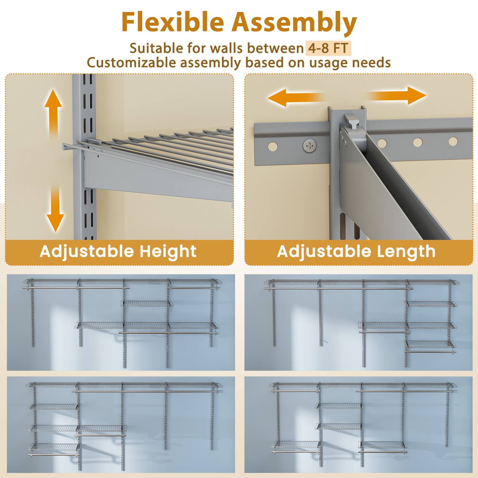 Flexible Assembly  
Suitable for walls between 4-8 FT  
Customizable assembly based on usage needs  

Adjustable Height  
Adjustable Length