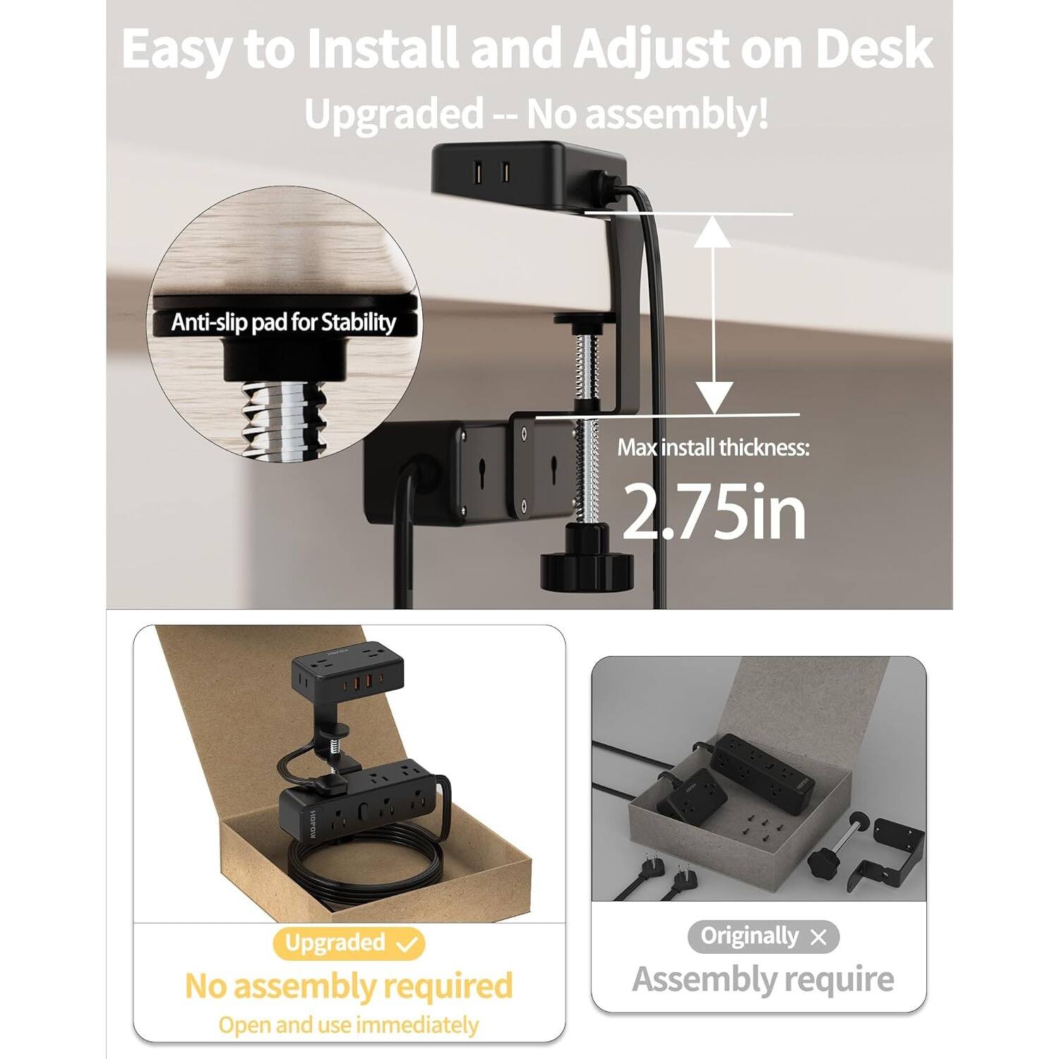 Easy to Install and Adjust on Desk
Upgraded -- No assembly!
Anti-slip pad for Stability
Max install thickness: 2.75in
Upgraded
No assembly required
Open and use immediately
Originally X Assembly require