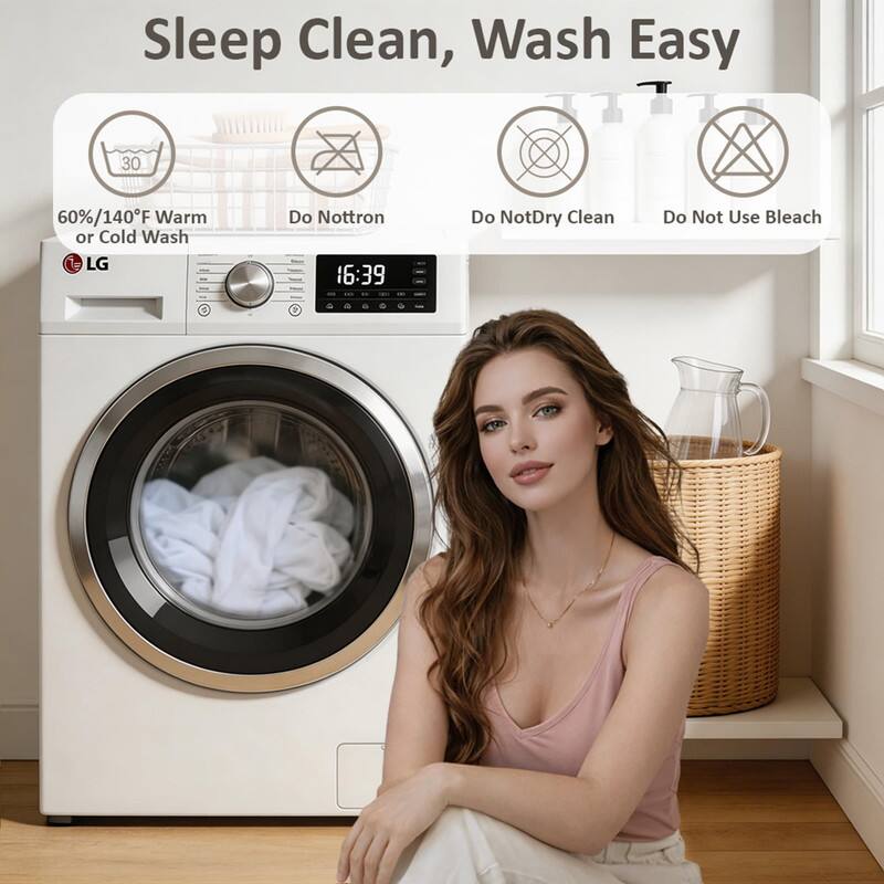 Sleep Clean, Wash Easy

60%/140°F Warm or Cold Wash

Do Not Iron

Do Not Dry Clean

Do Not Use Bleach