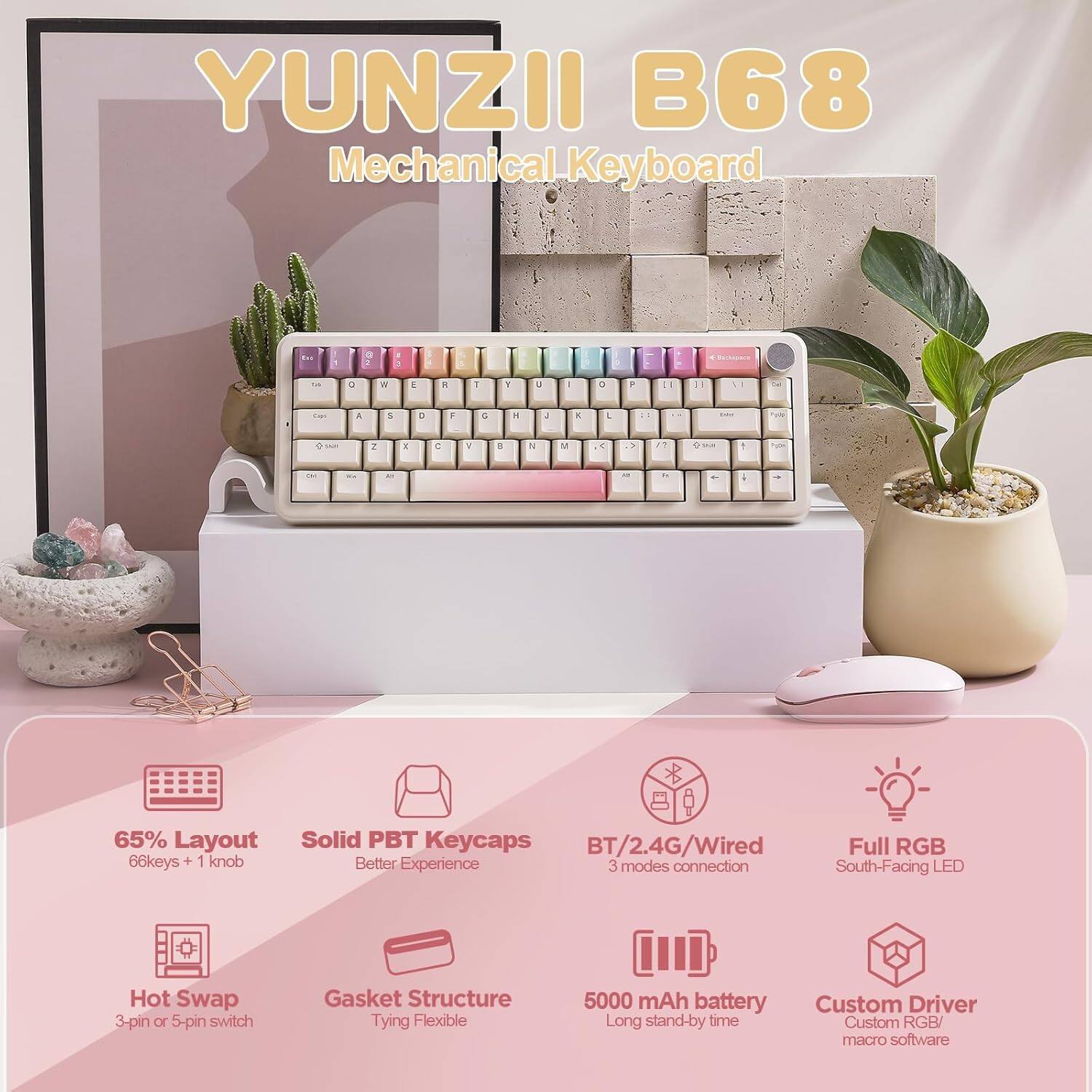 YUNZII B68 Mechanical Keyboard

- 65% Layout
- 66 keys + 1 knob
- Solid PBT keycaps
- BT/2.4G/Wired (3 modes connection)
- Full RGB
- South-facing LED
- Hot Swap (3-pin or 5-pin switch)
- Gasket structure (Tying flexible)
- 5000 mAh battery (Long standby time)
- Custom driver
- Custom RGB/macro software