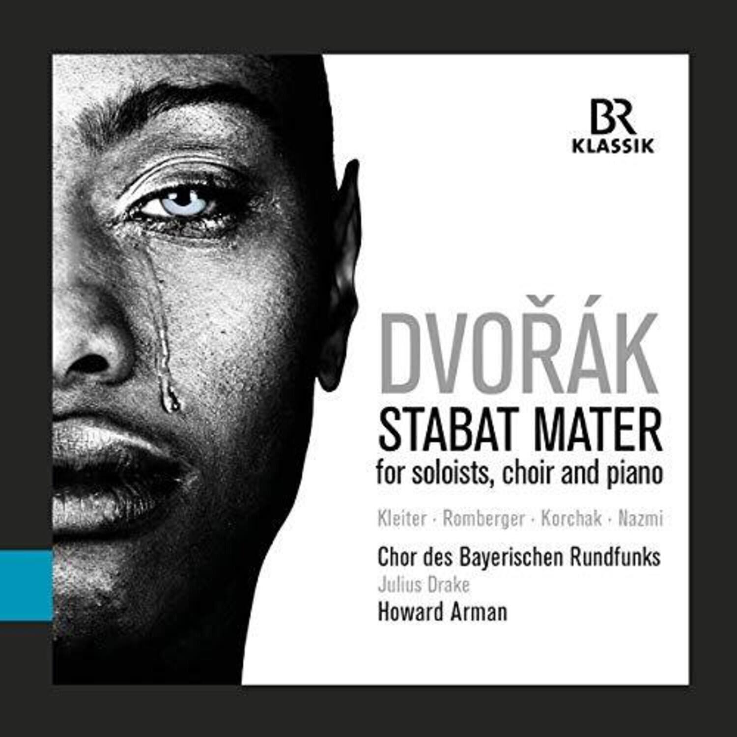 BR Klassik  
Dvořák  
Stabat Mater  
for soloists, choir and piano  

Kleiter • Romberger • Korchak • Nazmi  
Chor des Bayerischen Rundfunks  
Julius Drake  
Howard Arman