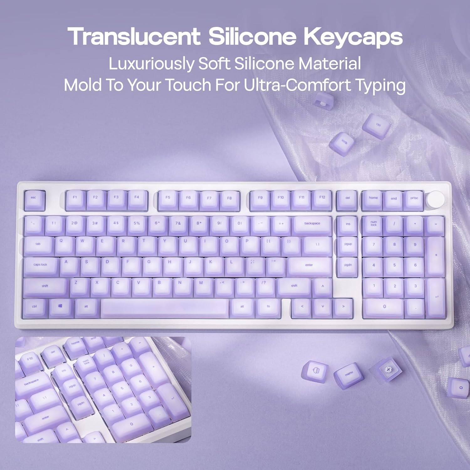 Translucent Silicone Keycaps  
Luxuriously Soft Silicone Material  
Mold To Your Touch For Ultra-Comfort Typing