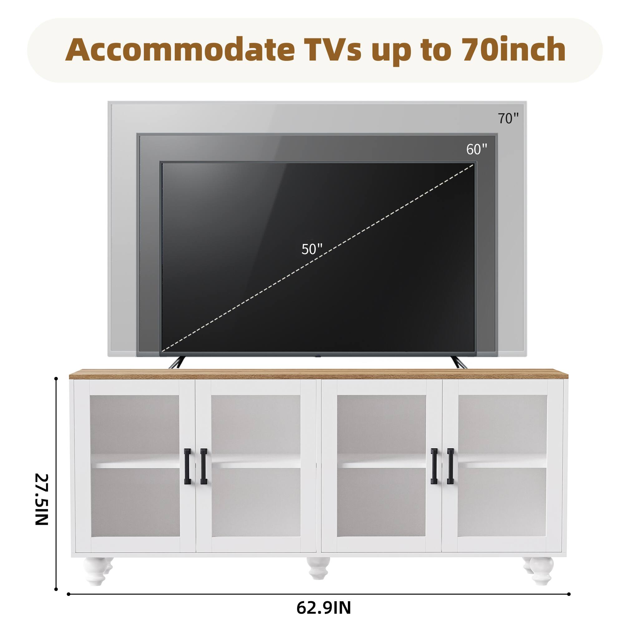 Accommodate TVs up to 70inch

70"
60"
50"

27.5IN
62.9IN