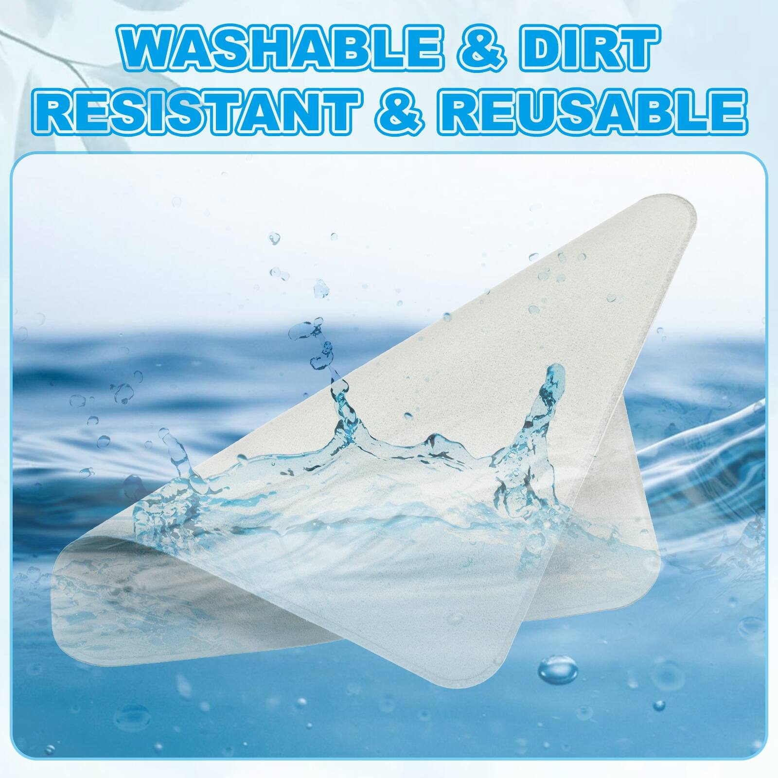 WASHABLE & DIRT RESISTANT & REUSABLE