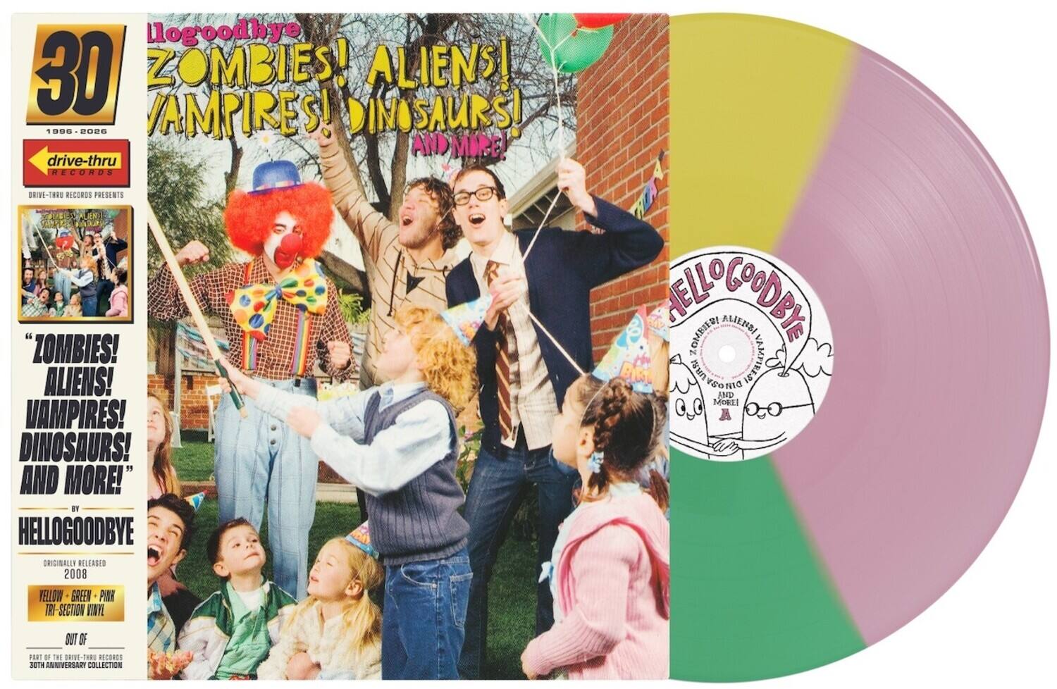 Hello Goodbye 30 ZOMBIES! ALIENS! 1006 2026 AMPIRES! DINOSAURS! AND MORE! drive-thru RECORDS DRIVI-THRU RECORDS PRESENTS ES LEENT "ZOMBIES! ALIENS! VAMPIRES! DINOSAURS! AND MORE!" BY HELLOGOODBYE ORIGINALLY RELEASED 2008 YELLOW - GREEN - PINK TRI SECTION VINYL HELLO GOODBYE ALIENZI OMBIES! N OSAURAI URS vgo DIN TEAIMAL AMD MOREI A DUT OF PART OF THE DRIVE-THRU RECORDS 30TH ANNIVERSARY COLLECTION