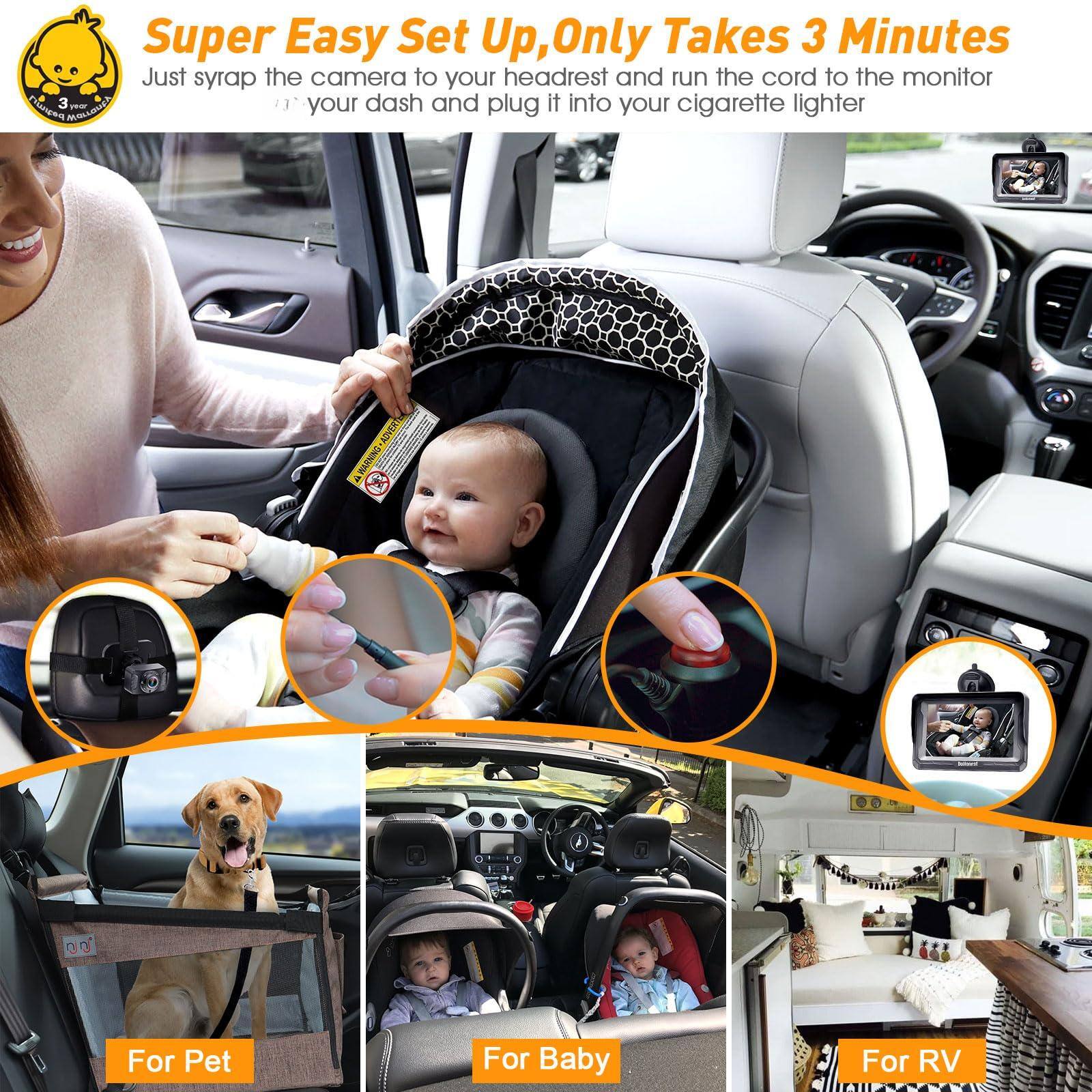Super Easy Set Up, Only Takes 3 Minutes  
Just strap the camera to your headrest and run the cord to the monitor, then plug it into your cigarette lighter.

For Pet  
For Baby  
For RV
