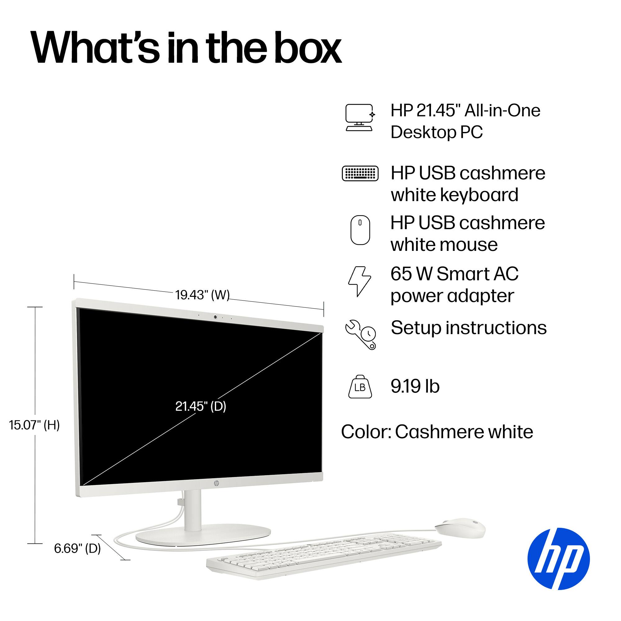 What's in the box

- HP 21.45" All-in-One Desktop PC
- HP USB cashmere white keyboard
- HP USB cashmere white mouse
- 65 W Smart AC power adapter
- Setup instructions
- 9.19 lb
- Color: Cashmere white

Dimensions:
- 19.43" (W)
- 15.07" (H)
- 21.45" (D)
- 6.69" (D)