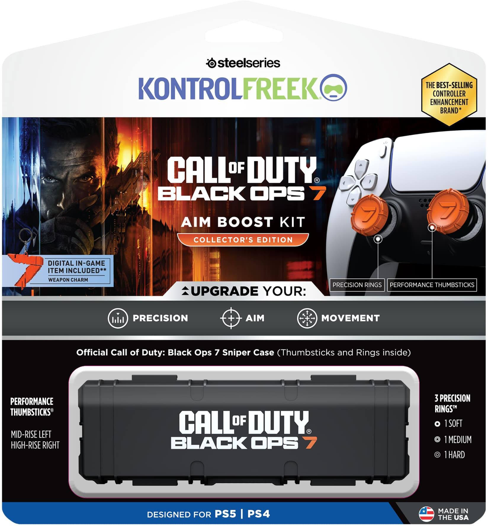 SteelSeries KONTROLFREEK  
The Best-Selling Controller Enhancement Brand  

Call of Duty: Black Ops 7  
Aim Boost Kit  
Collector's Edition  

Digital In-Game Item Included: Weapon Charm  

Upgrade Your:  
Precision Rings  
Performance Thumbsticks  

Official Call of Duty: Black Ops 7 Sniper Case (Thumbsticks and Rings inside)  

Performance Thumbsticks:  
Mid-Rise Left  
High-Rise Right  

3 Precision Rings:  
1 Soft  
1 Medium  
1 Hard  

Designed for PS5 | PS4  

Made in the USA