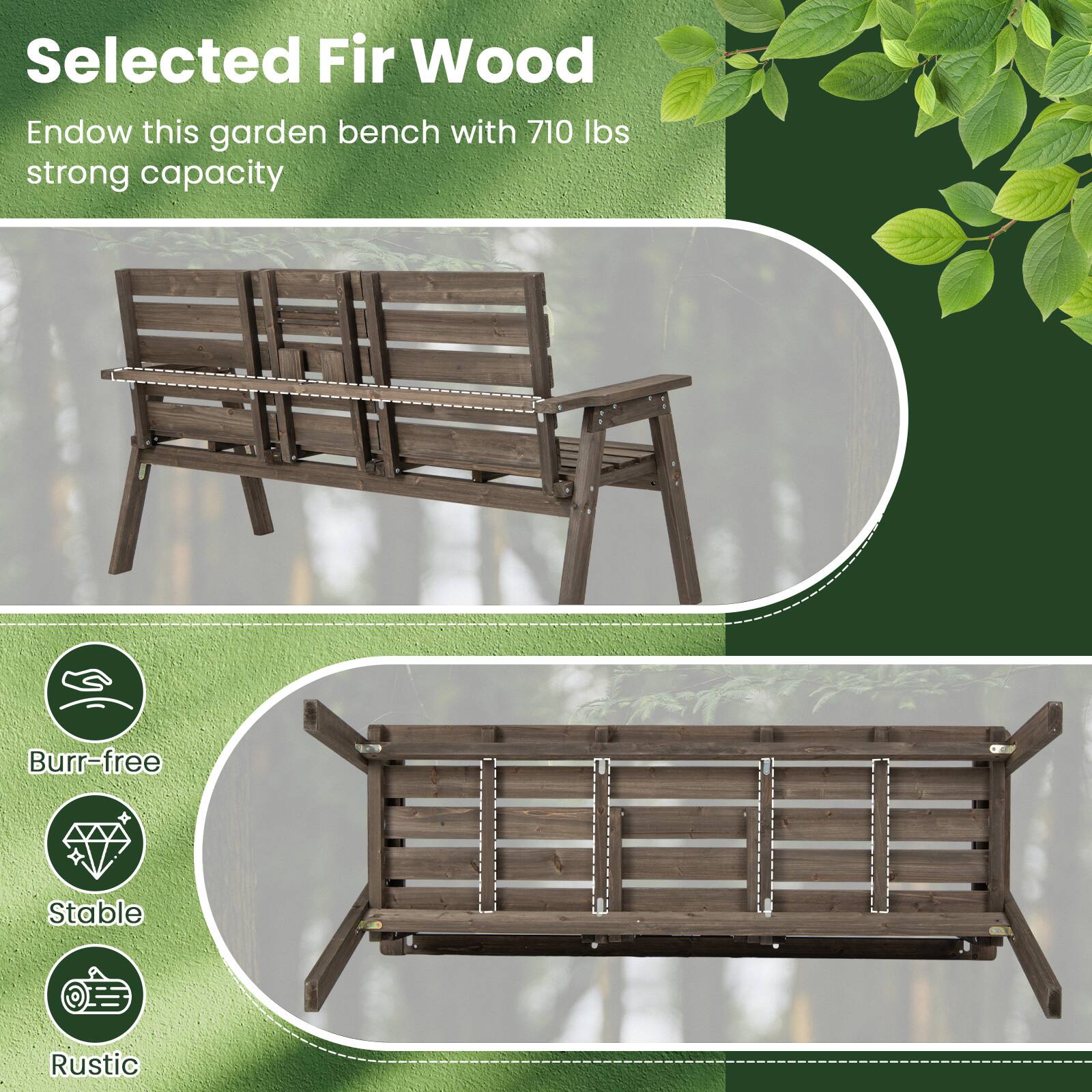 Selected Fir Wood  
Endow this garden bench with 710 lbs strong capacity  

Burr-free  
Stable  
Rustic