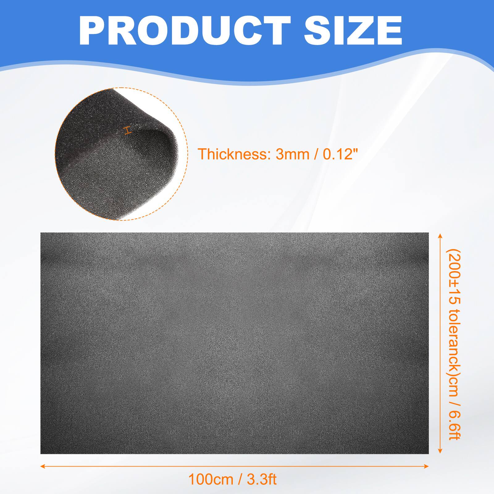 PRODUCT SIZE  
Thickness: 3mm / 0.12"  
(200±15 tolerance)cm / 6.6ft  
100cm / 3.3ft