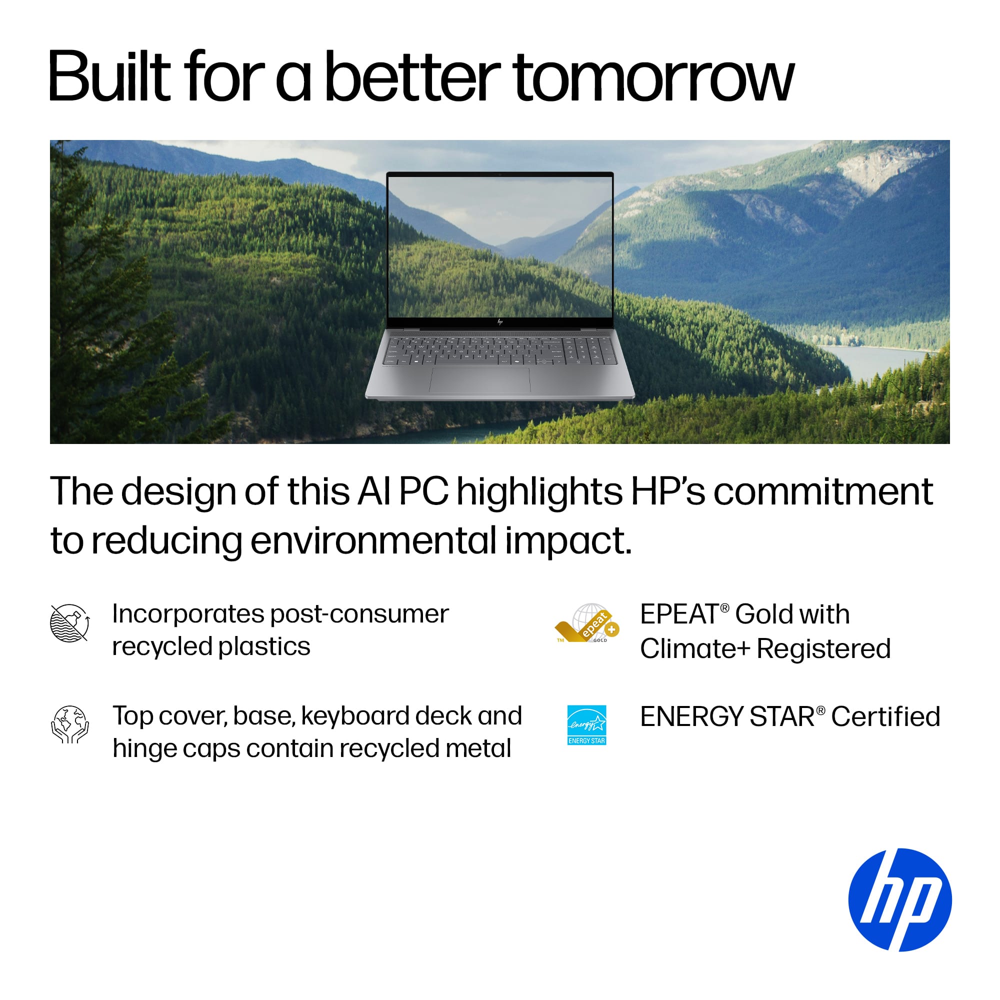 Built for a better tomorrow, the design of this AI PC highlights HP's commitment to reducing environmental impact. Incorporating post-consumer recycled plastics, the laptop is EPEAT Gold-certified and features epeat x Climate+ registered components. The top cover, base, keyboard deck, and hinge caps all contain recycled metal. Moreover, the laptop is ENERGY STAR certified, ensuring energy efficiency and a smaller carbon footprint.