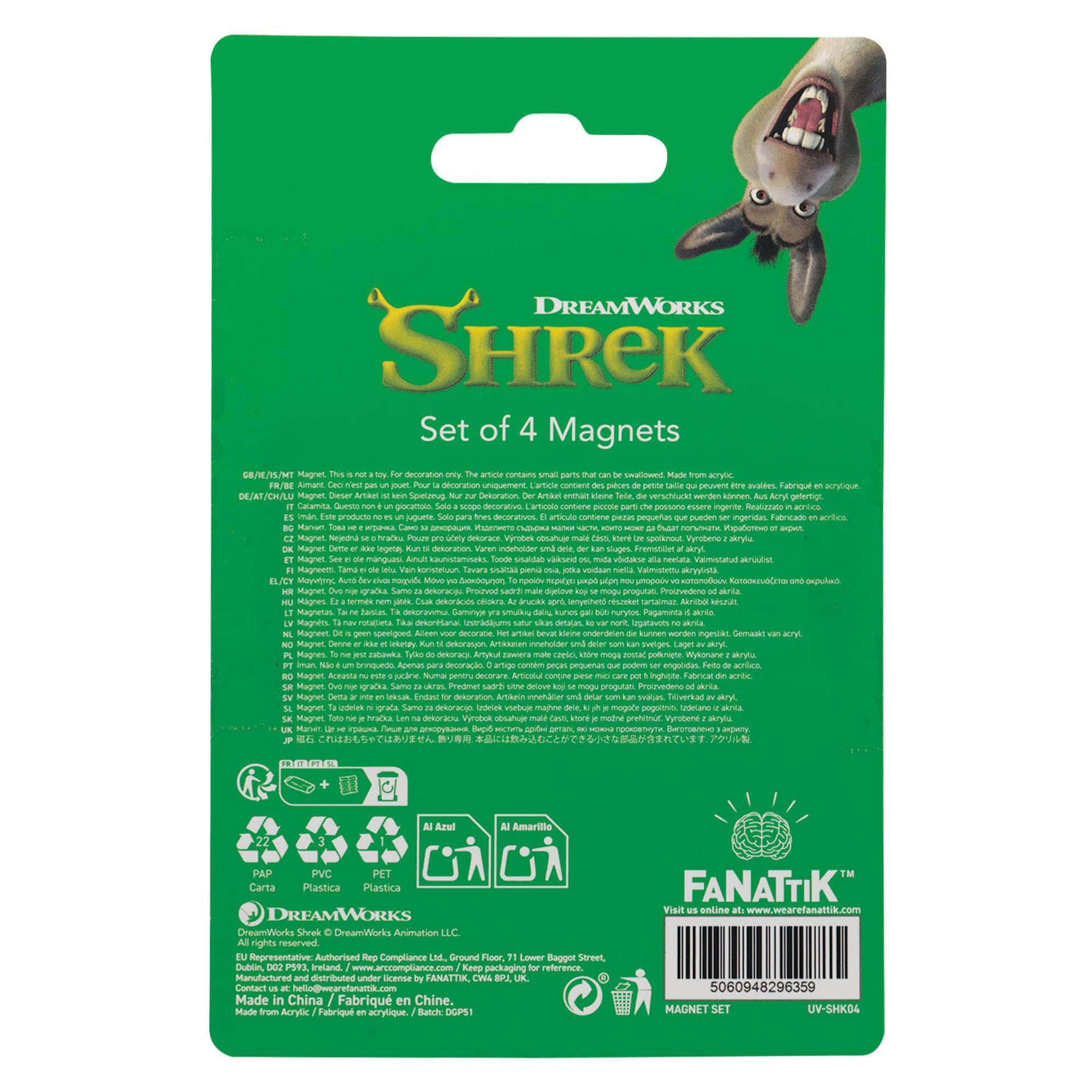 DREAMWORKS SHREK Set of 4 Magnets

This product is not a toy. For decoration only. The article contains small parts that can be a choking hazard. Made from acrylic. 

FR/BE: Avertissement: Ce n'est pas un jouet. Pour l' décoration uniquement. L'article contient de petits éléments qui peuvent être avalés. Fabriqué en acrylique. 

DE/AT/CH/LU: Achtung: Dieses Produkt ist kein Spielzeug. Nur zur Dekoration geeignet. Das Produkt enthält kleine Teile, die verschluckt werden können. 

ES/EN: Este producto no es un juguete. Solo para decoración. Contiene piezas pequeñas que pueden ser ingeridas. 

IT: Attenzione: Questo prodotto non è un giocattolo. Solo per decorazione. Contiene piccoli pezzi che possono essere ingoiati. 

NL: Let op: Dit product is geen speelgoed. Alleen voor decoratie. Bevat kleine stukjes die ingeslikt kunnen worden. 

PT: Atenção: Este produto não é um brinquedo. Só para decora