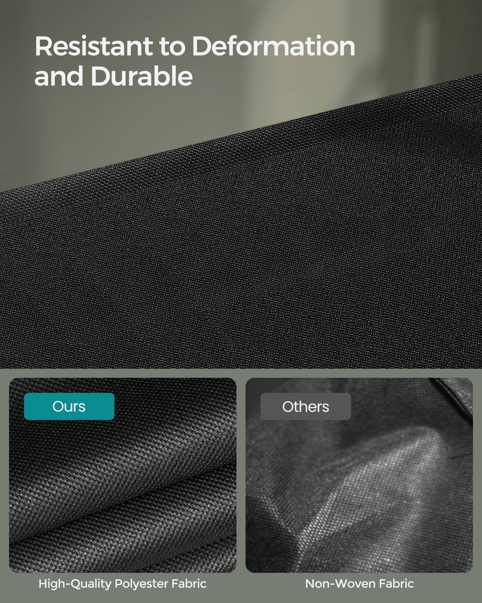 Resistant to Deformation and Durable

Ours: High-Quality Polyester Fabric

Others: Non-Woven Fabric