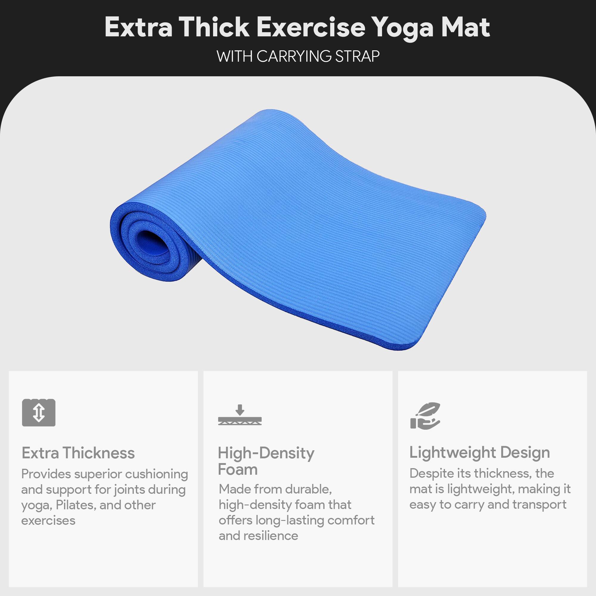 Extra Thick Exercise Yoga Mat  
WITH CARRYING STRAP  

Extra Thickness  
Provides superior cushioning and support for joints during yoga, Pilates, and other exercises  

High-Density Foam  
Made from durable, high-density foam that offers long-lasting comfort and resilience  

Lightweight Design  
Despite its thickness, the mat is lightweight, making it easy to carry and transport