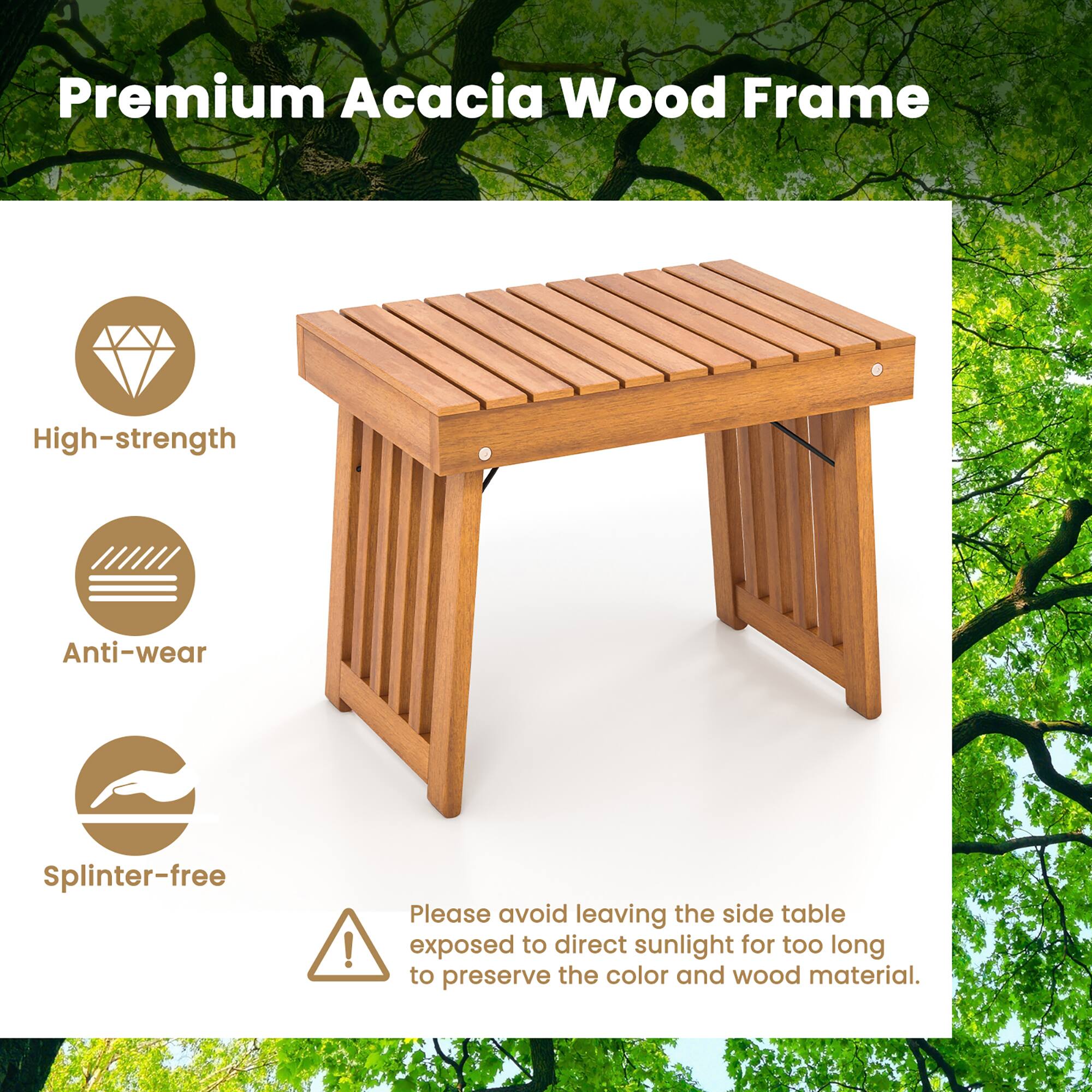 Premium Acacia Wood Frame

- High-strength
- Anti-wear
- Splinter-free

Please avoid leaving the side table exposed to direct sunlight for too long to preserve the color and wood material.