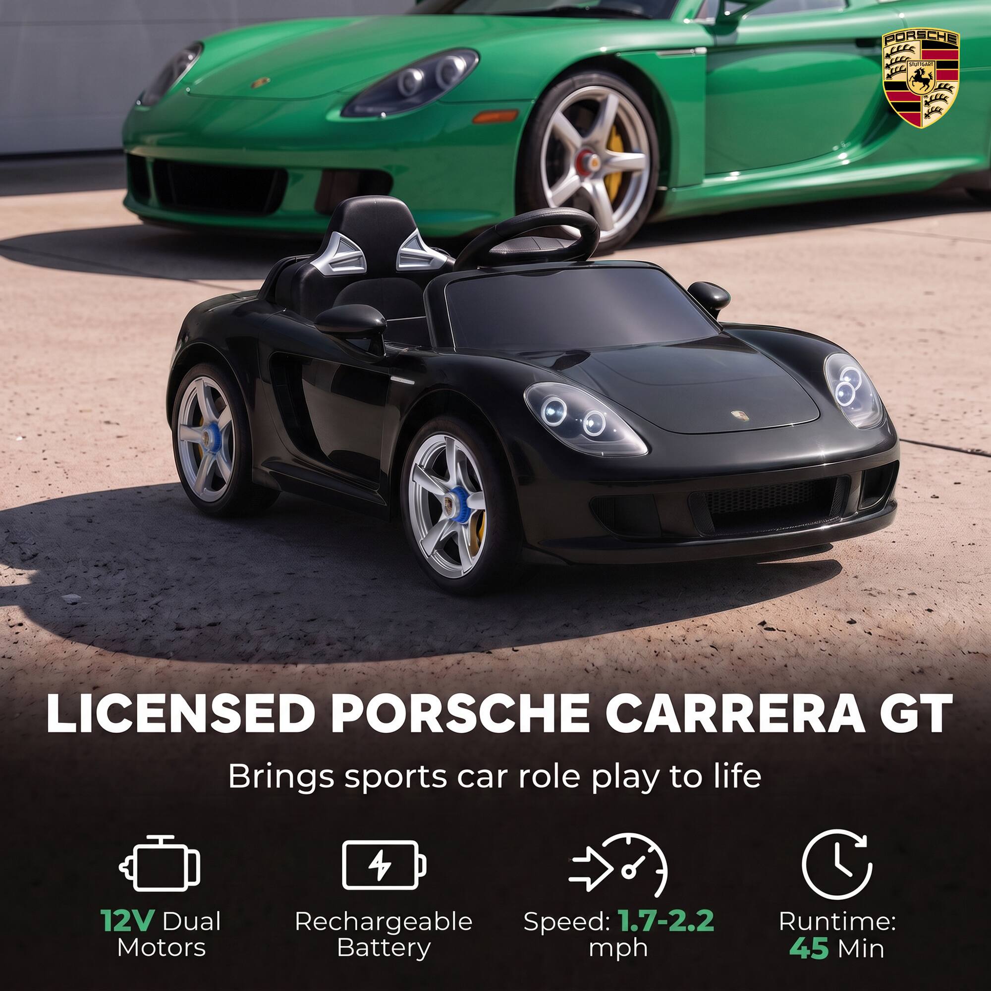 PORSCHE us NCC  
MACCH  
LICENSED PORSCHE CARRERA GT  
Brings sports car role play to life  
12V Dual Motors  
Rechargeable Battery  
Speed: 1.7-2.2 mph  
Runtime: 45 Min
