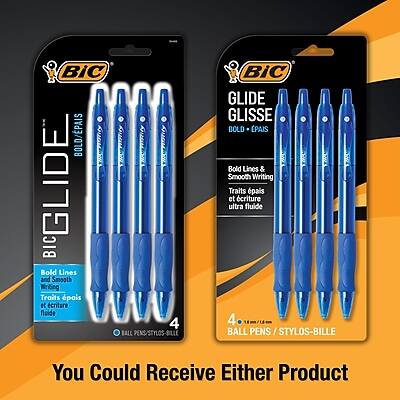 BiC BIGGLIDE  
Bold Lines and Smooth Writing Traits  
4 BALL PENS / STYLOS-BILLE  

BiC GLIDE GLISSE  
Bold + Épais  
Bold Lines & Smooth Writing Traits pais et écriture ultra fluide  
4 BALL PENS / STYLOS-BILLE  

You Could Receive Either Product