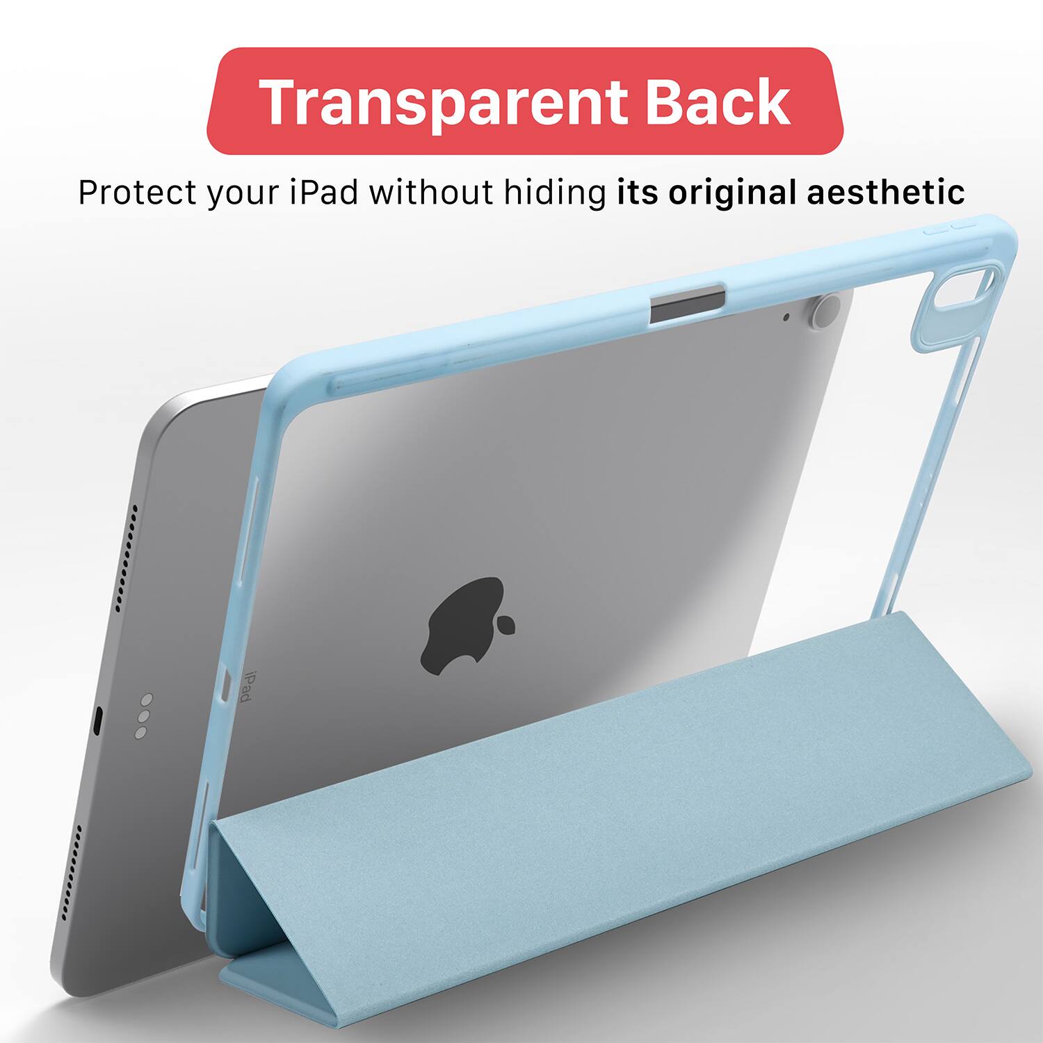 Transparent Back  
Protect your iPad without hiding its original aesthetic