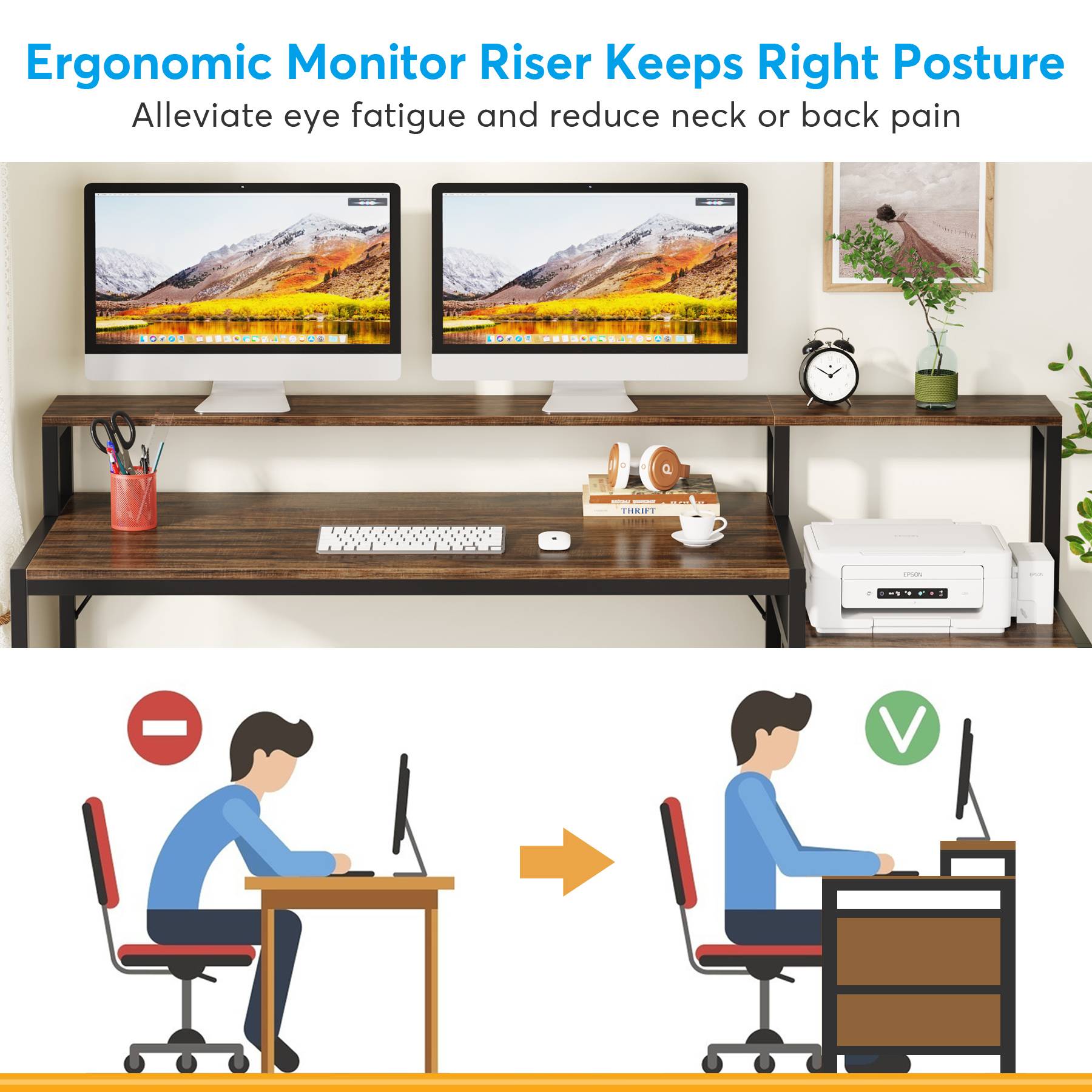 Ergonomic Monitor Riser Keeps Right Posture  
Alleviate eye fatigue and reduce neck or back pain
