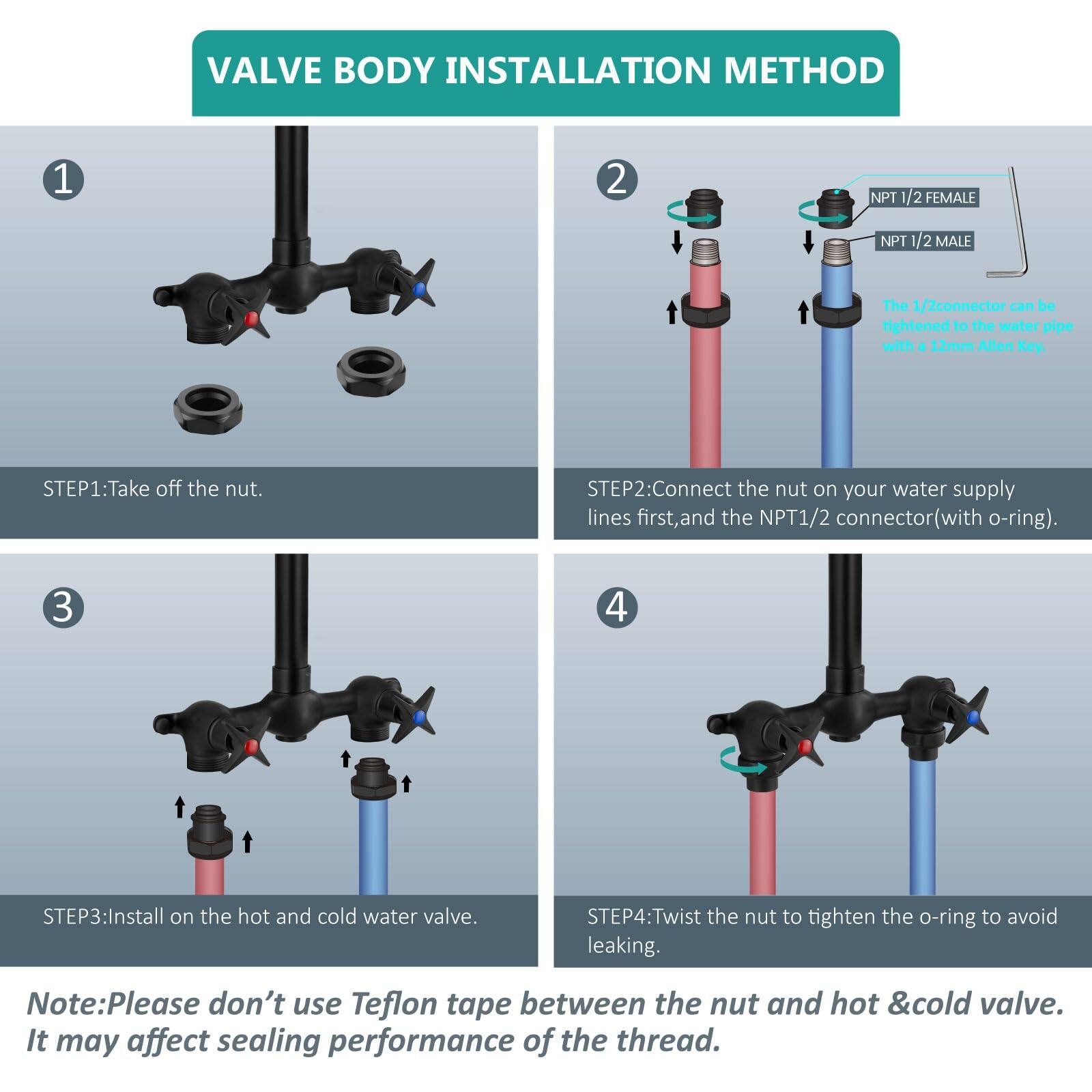 **VALVE BODY INSTALLATION METHOD**

1. **STEP 1:** Take off the nut.

2. **STEP 2:** Connect the nut on your water supply lines first, and the NPT 1/2 connector (with o-ring).  
   *The 1/2" connector can be tightened to the water pipe with a 12mm Allen Key.*

3. **STEP 3:** Install on the hot and cold water valve.

4. **STEP 4:** Twist the nut to tighten the o-ring to avoid leaking.

**Note:** Please don't use Teflon tape between the nut and hot & cold valve. It may affect sealing performance of the thread.
