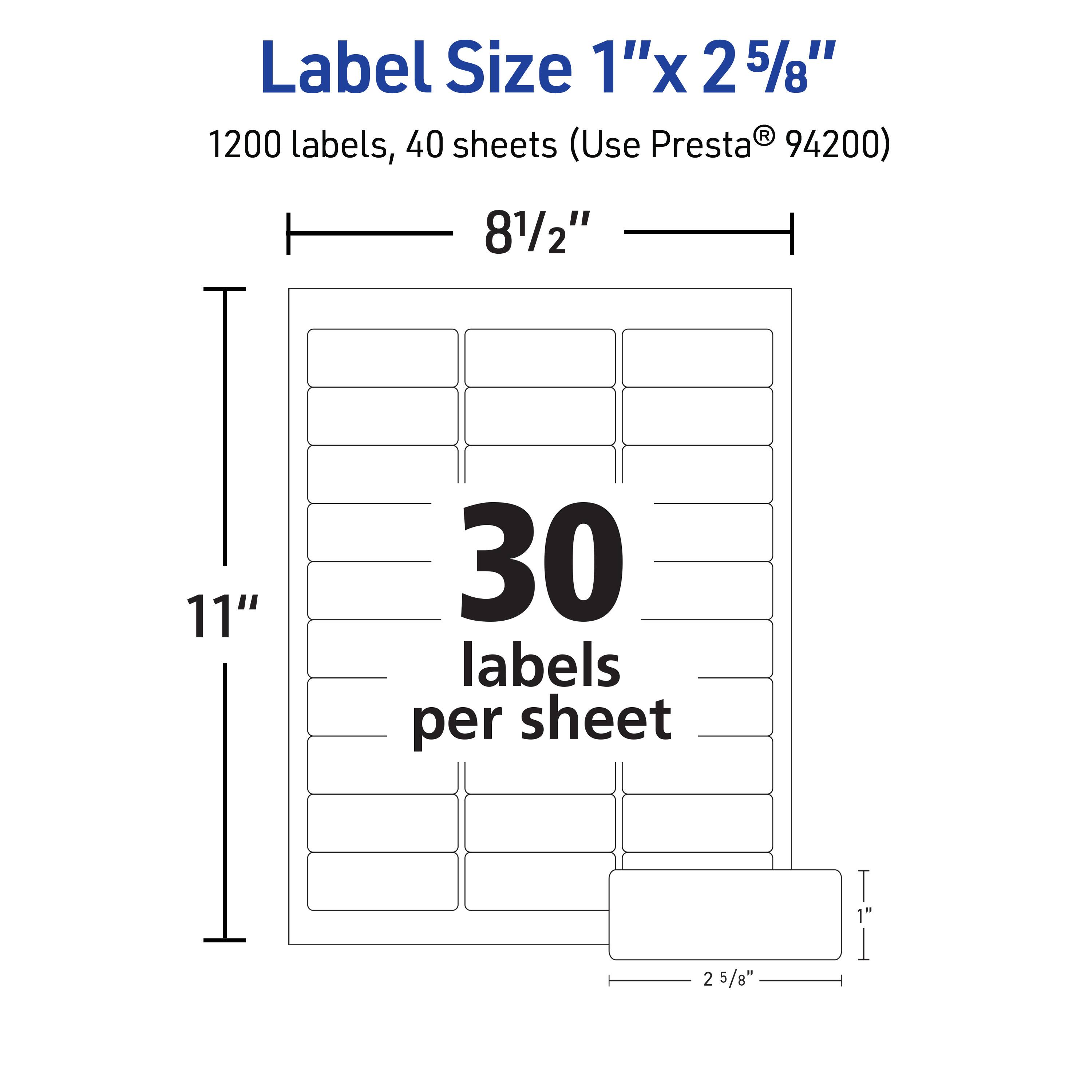 Label Size 1"x 2 5/8"  
1200 labels, 40 sheets (Use Presta® 94200)  
8 1/2" x 11"  
30 labels per sheet  
2 5/8" x 1"
