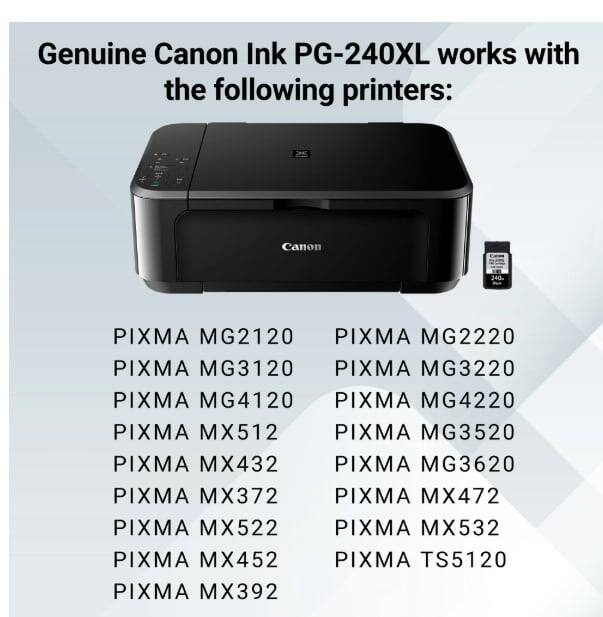 Genuine Canon Ink PG-240XL works with the following printers: PIXMA MG2120, PIXMA MG2220, PIXMA MG3120, PIXMA MG3220, PIXMA MG4120, PIXMA MG4220, PIXMA MX512, PIXMA MG3520, PIXMA MX432, PIXMA MG3620, PIXMA MX372, PIXMA MX472, PIXMA MX522, PIXMA MX532, PIXMA MX452, PIXMA TS5120, PIXMA MX392.