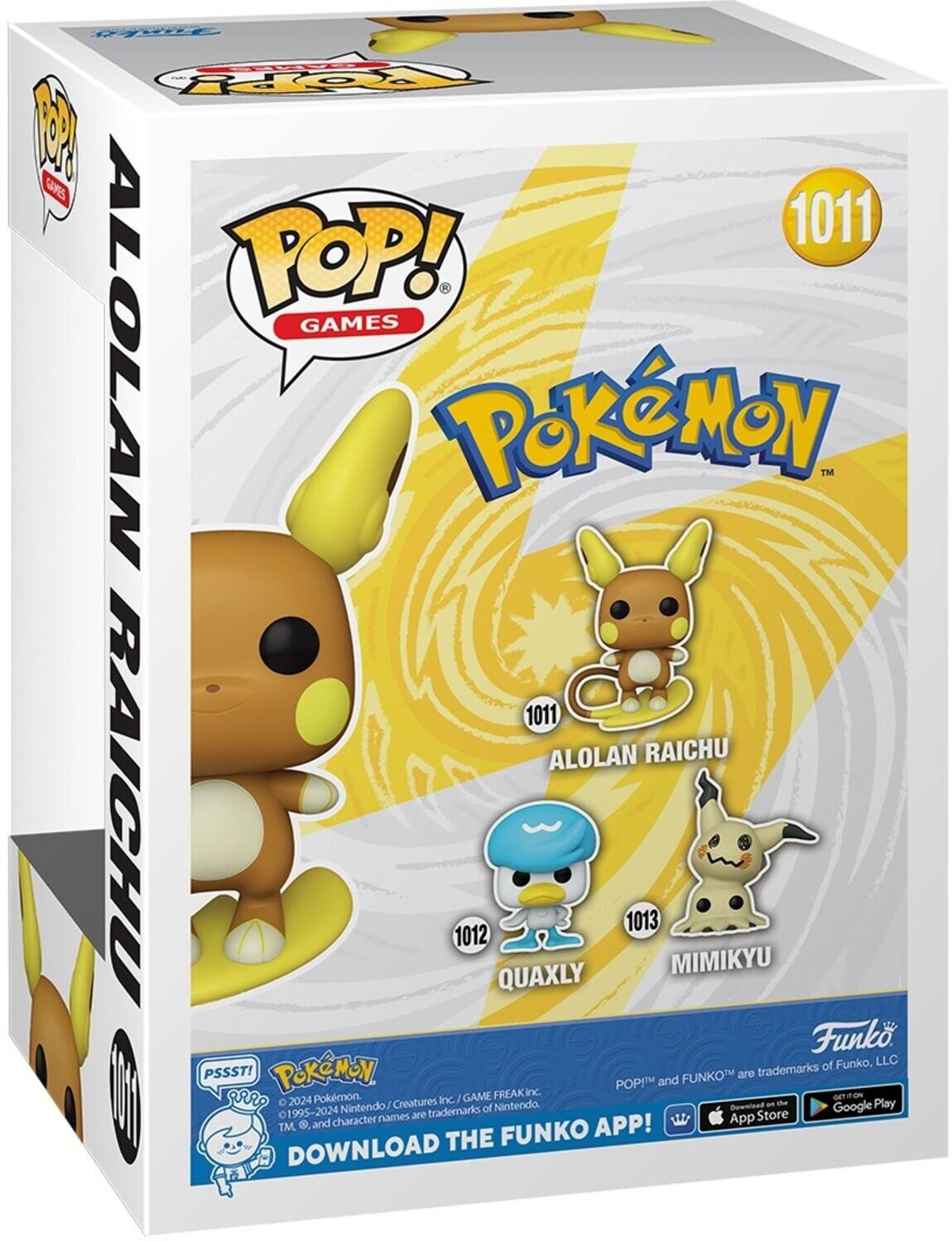 POP! GAMES, ALOLAN RAICHU, 1011, ALOLAN RAICHU, 1012, QUAXLY, 1013, MIMIKYU, Funko, LLC, PSSSTI, PoKeMoN, FUNKO, 2024, Pokmon Creatures Inc, GAME, Nintendo, Download, the, App Store, Google Play, 1995-2024, trademarks, character, names, are, trademarks, of, Nintendo, and, FUNKO, LLC, DOWNLOAD THE FUNKO APP!