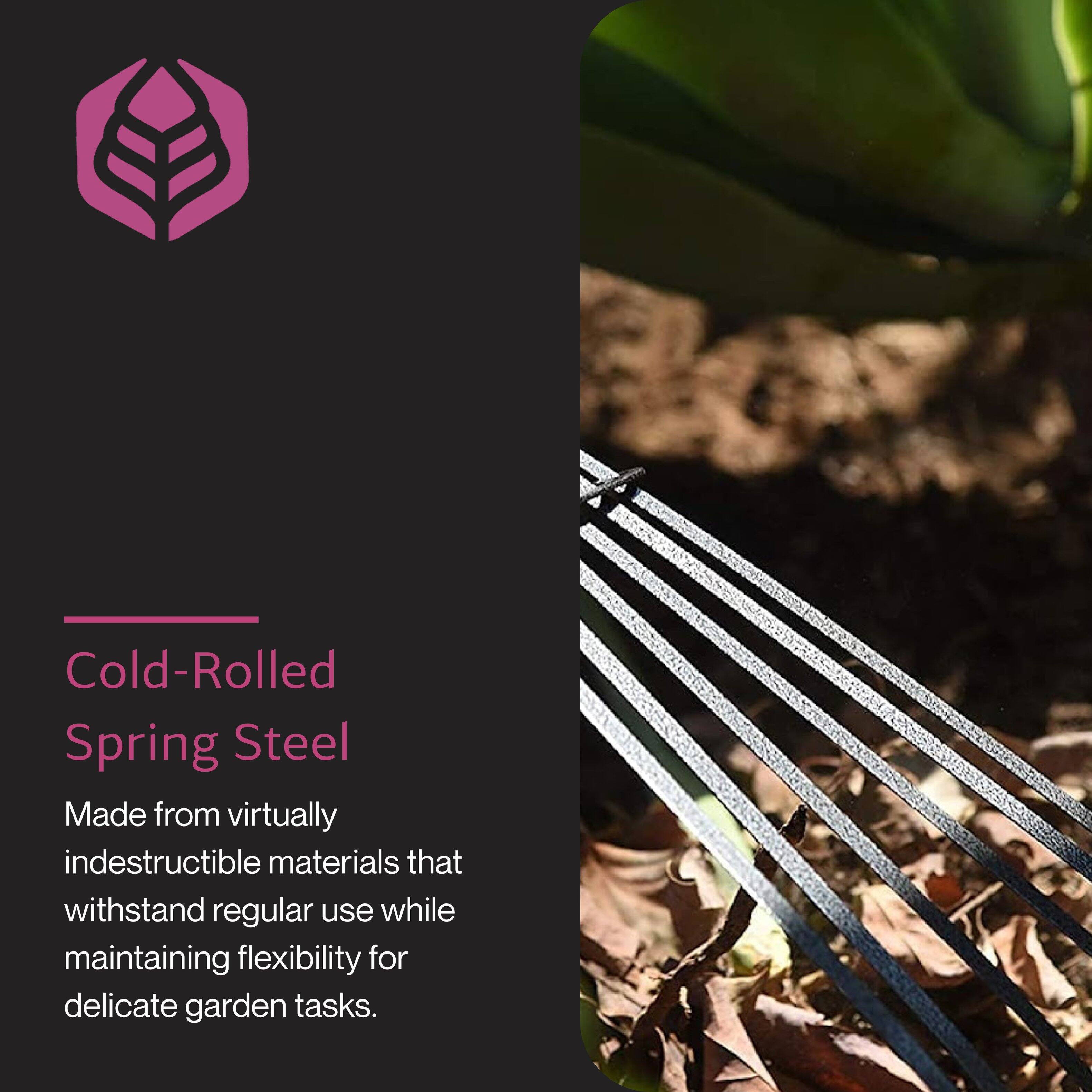 Cold-Rolled Spring Steel  
Made from virtually indestructible materials that withstand regular use while maintaining flexibility for delicate garden tasks.