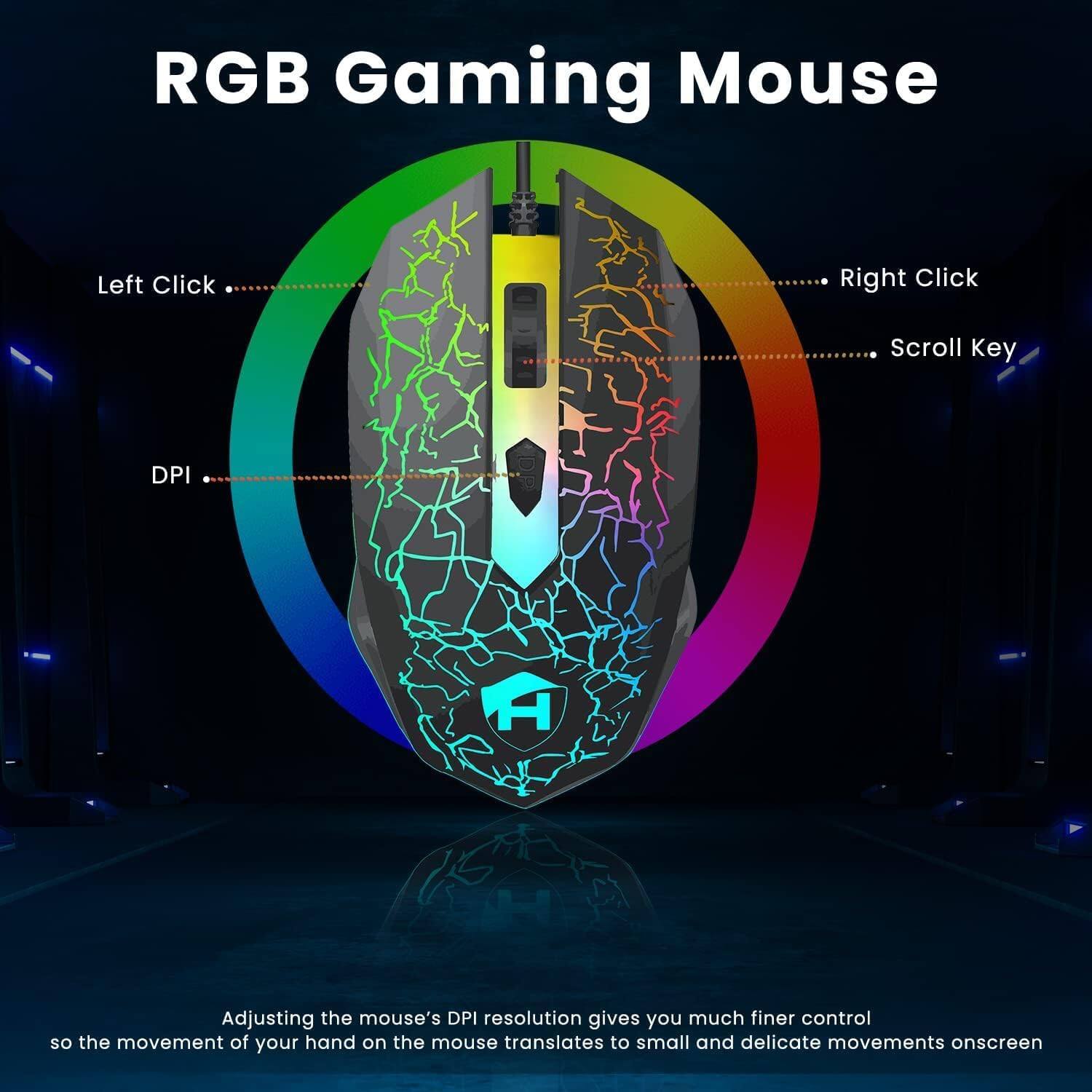 RGB Gaming Mouse

- Left Click
- Right Click
- Scroll Key
- DPI

Adjusting the mouse's DPI resolution gives you much finer control so the movement of your hand on the mouse translates to small and delicate movements onscreen.