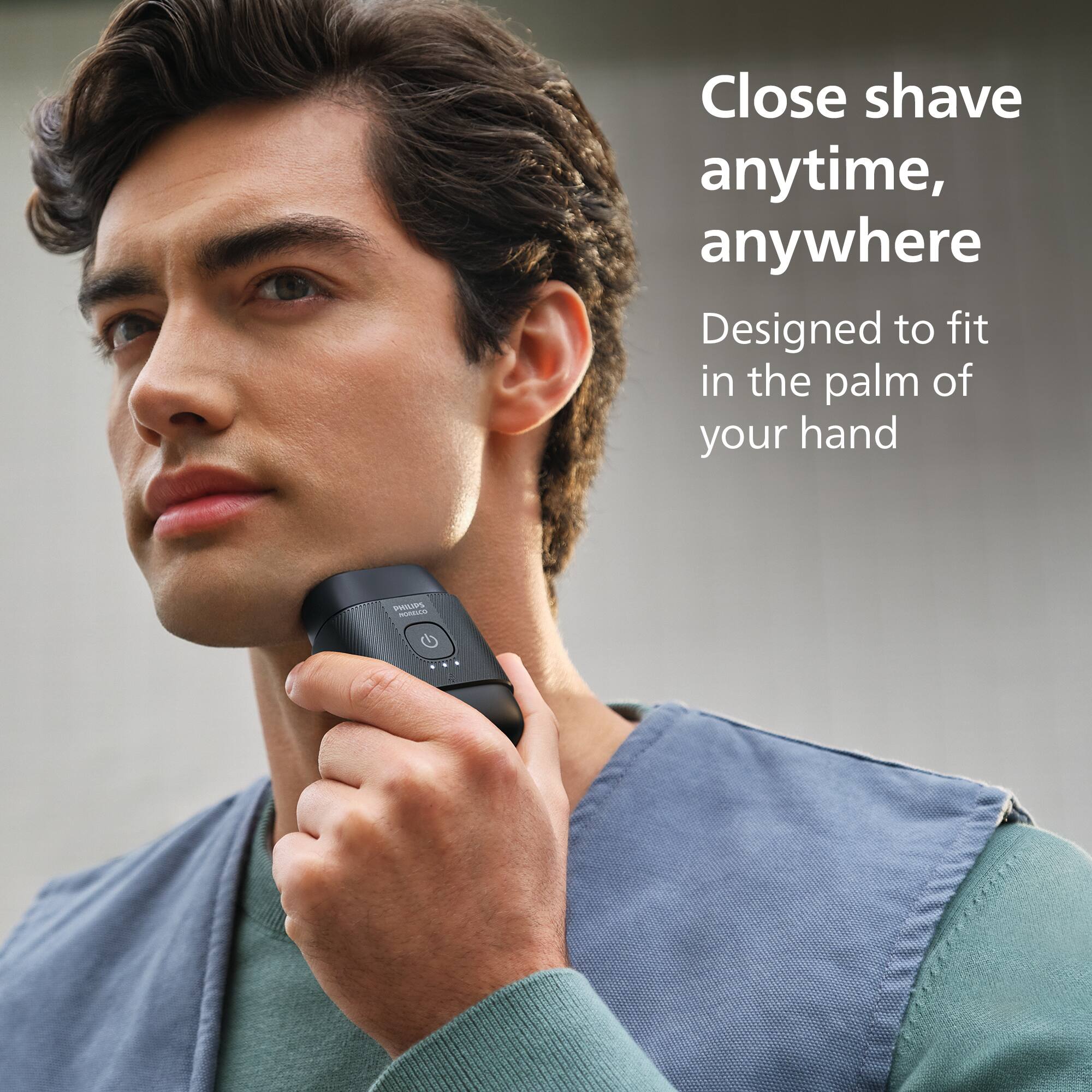 Close shave anytime, anywhere  
Designed to fit in the palm of your hand