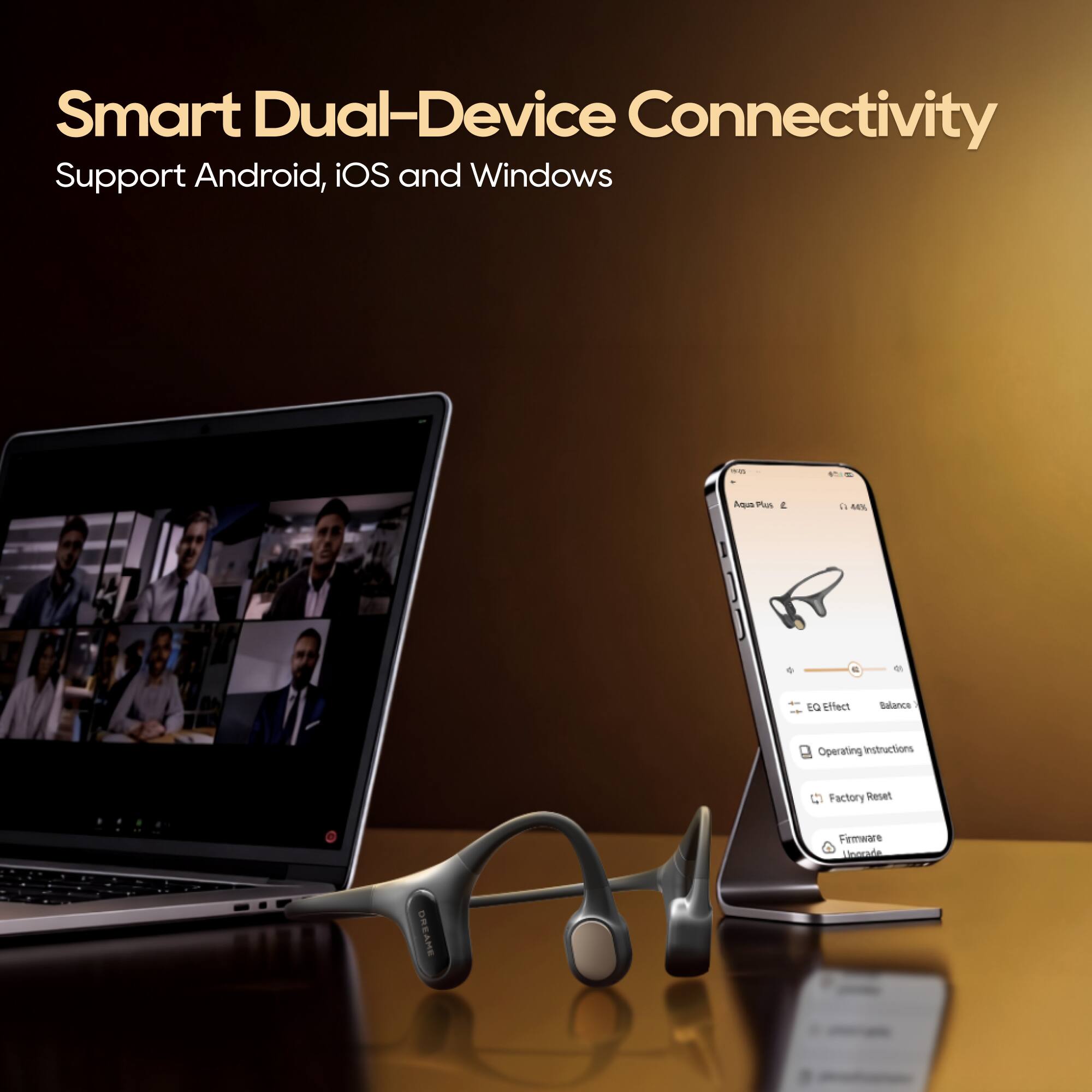 Smart Dual-Device Connectivity  
Support Android, iOS and Windows  

Operating instructions  
Factory Reset  
Firmware Update  

DREAME