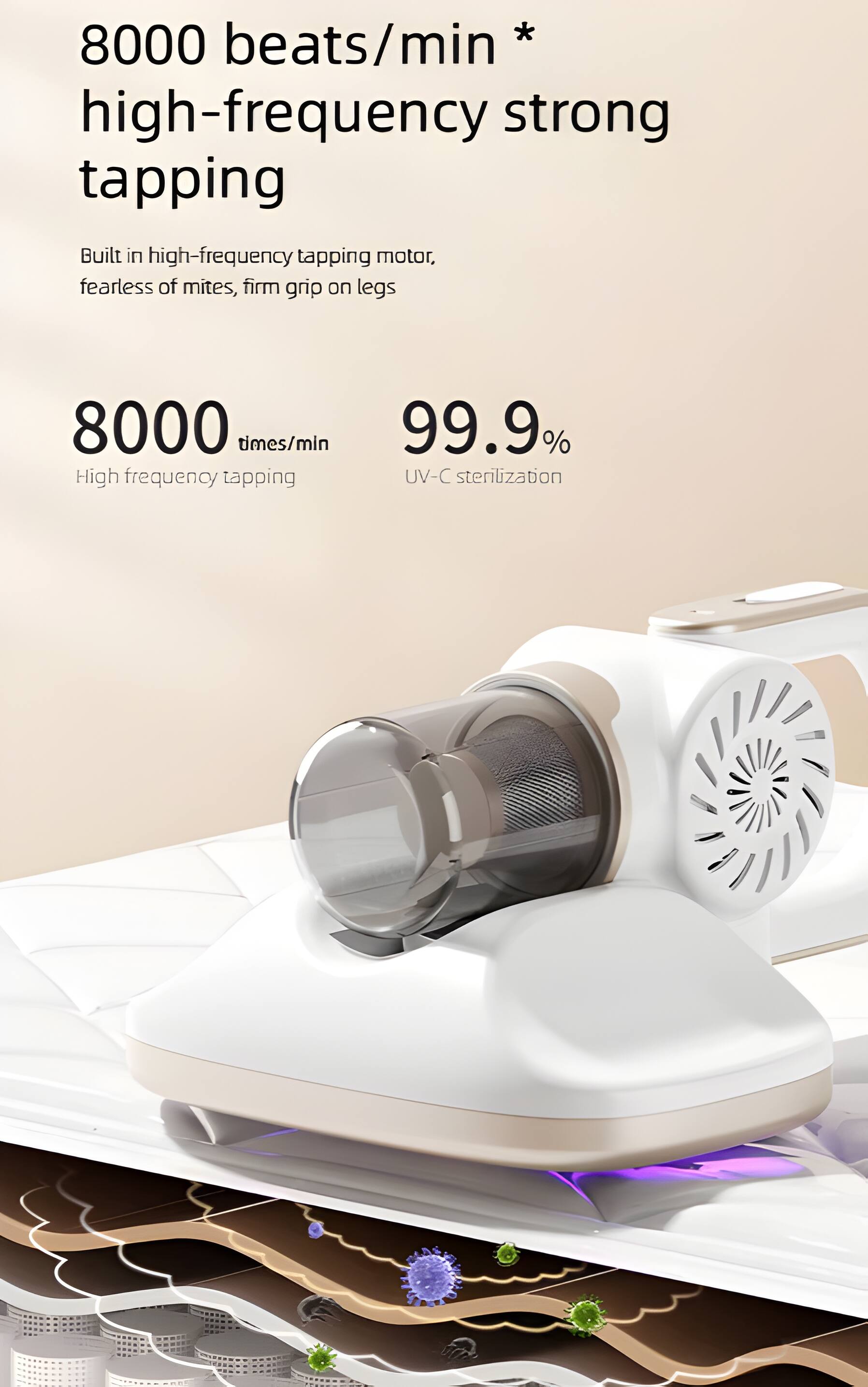 8000 beats/min high-frequency strong tapping  
Built in high-frequency tapping motor, fearless of mites, firm grip on legs  

8000 times/min  
99.9% High frequency tapping UV-C sterilization