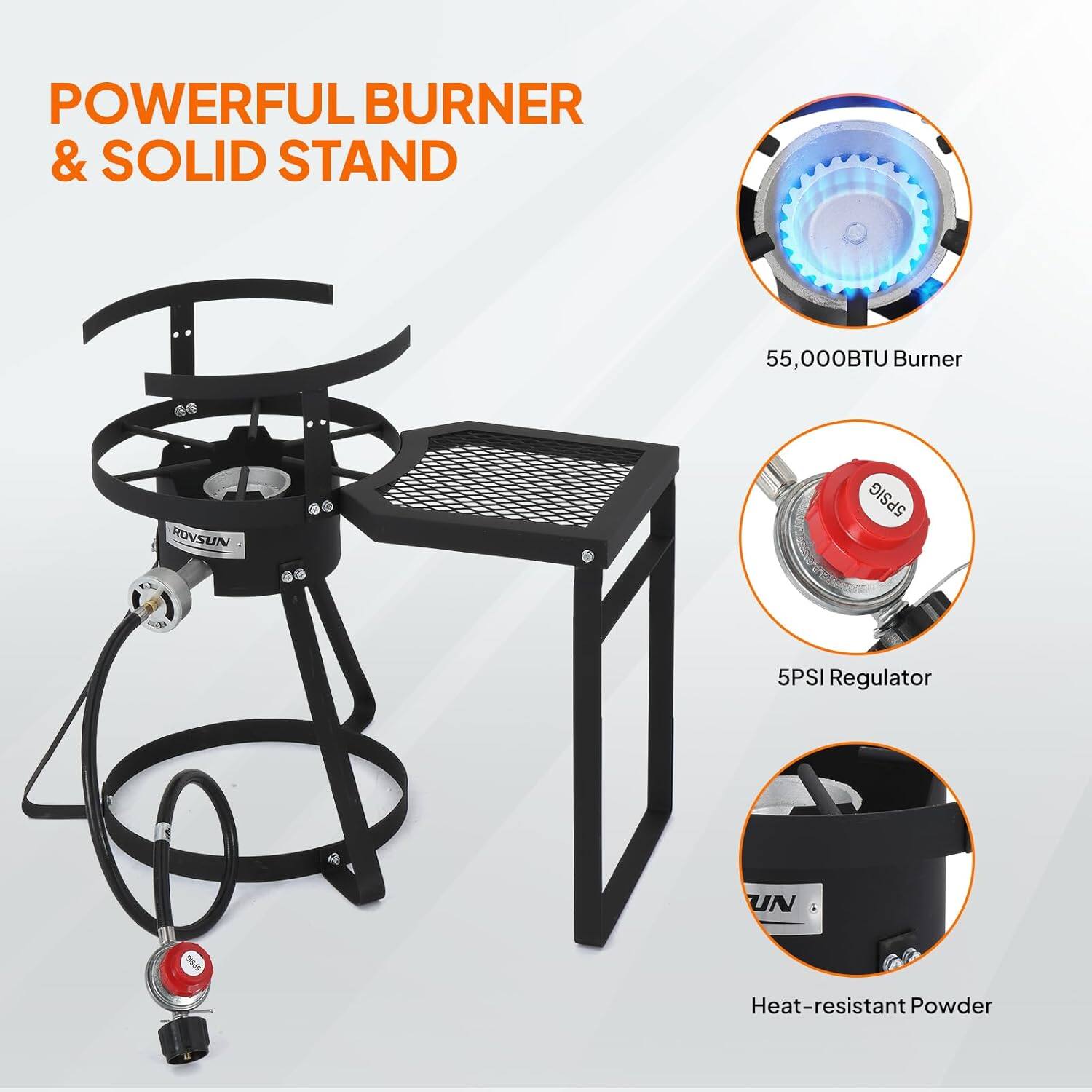 POWERFUL BURNER & SOLID STAND

55,000BTU Burner

5PSI Regulator

Heat-resistant Powder