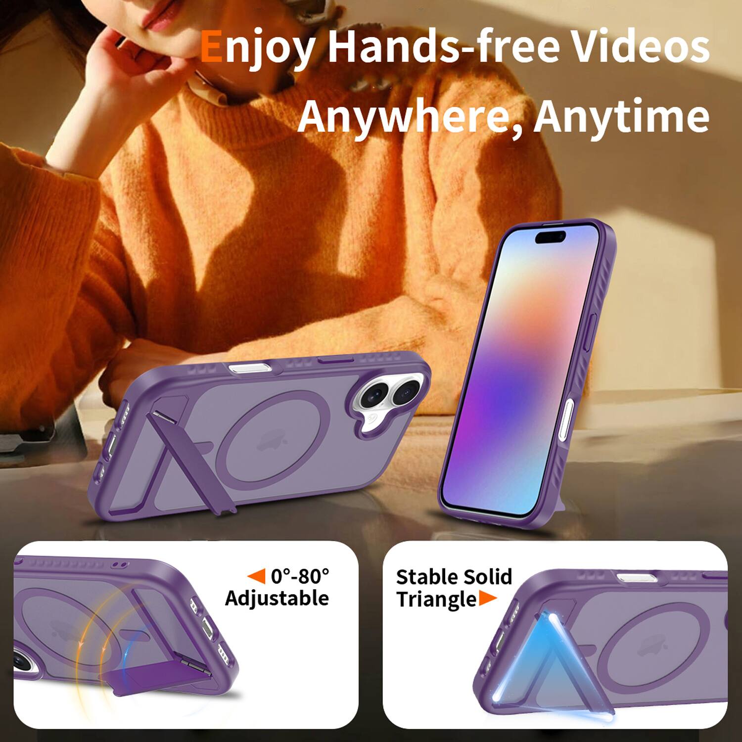 Enjoy Hands-free Videos Anywhere, Anytime

0°-80° Adjustable

Stable Solid Triangle