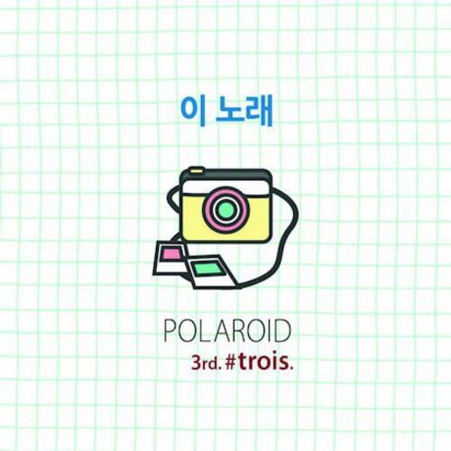 이 노래

POLAROID  
3rd. #trois.