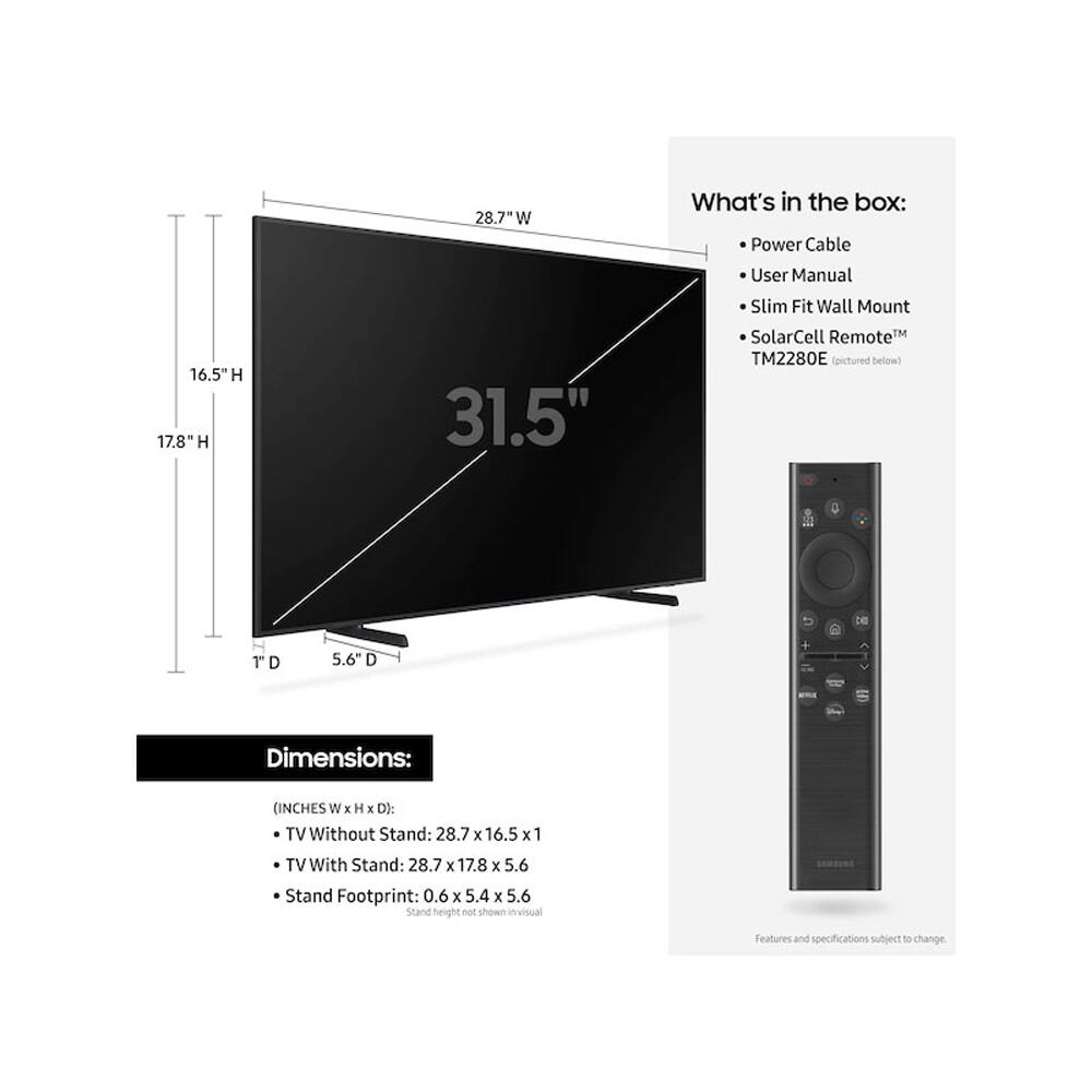 **What's in the box:**
- Power Cable
- User Manual
- Slim Fit Wall Mount
- SolarCell Remote™
- TM2280E (pictured below)

**Dimensions:**
(INCHES W x H x D):
- TV Without Stand: 28.7 x 16.5 x 1
- TV With Stand: 28.7 x 17.8 x 5.6
- Stand Footprint: 0.6 x 5.4 x 5.6

Stand height not shown in visual.

Features and specifications subject to change.