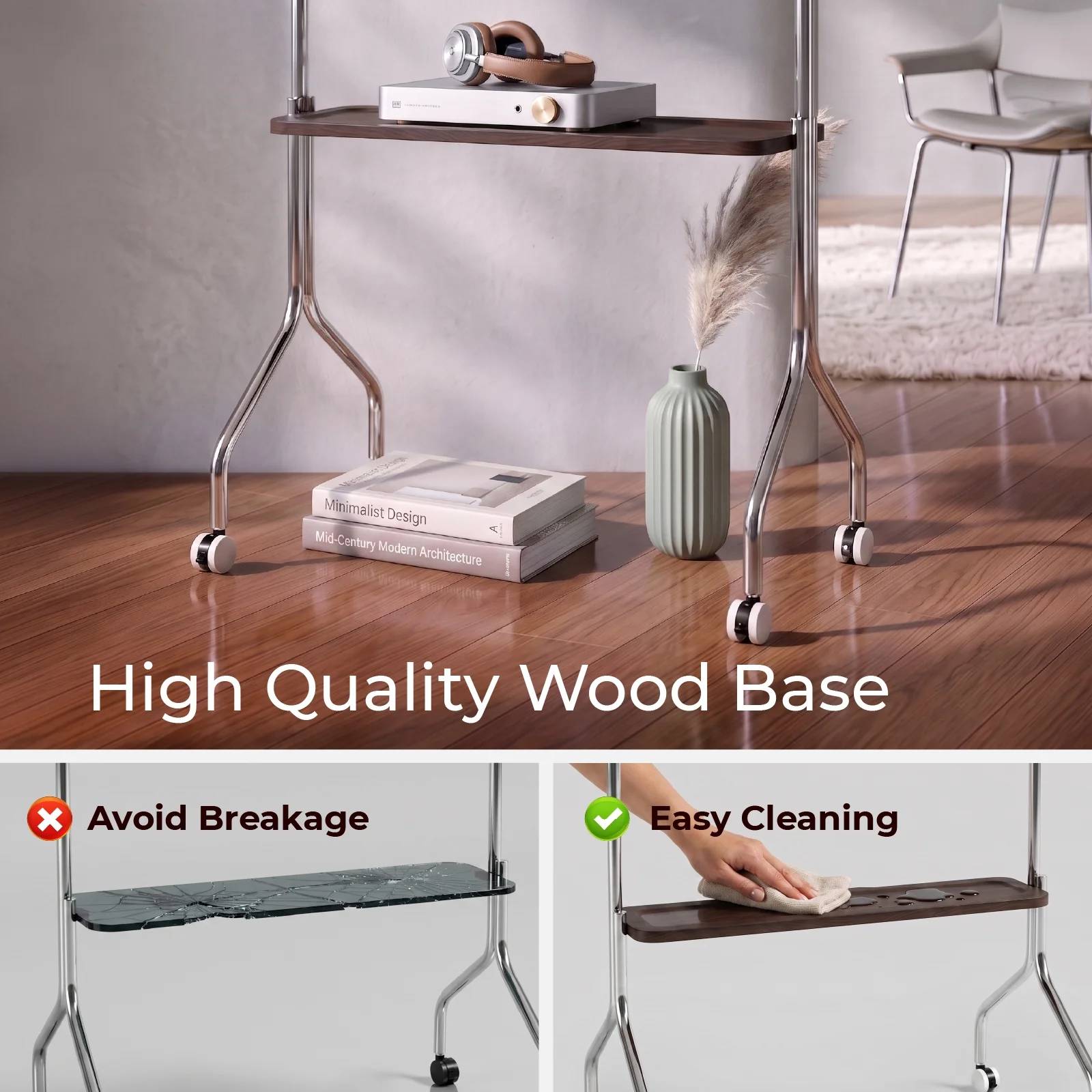 Minimalist Design Mid-Century Modern Architecture  
High Quality Wood Base  
Avoid Breakage  
Easy Cleaning