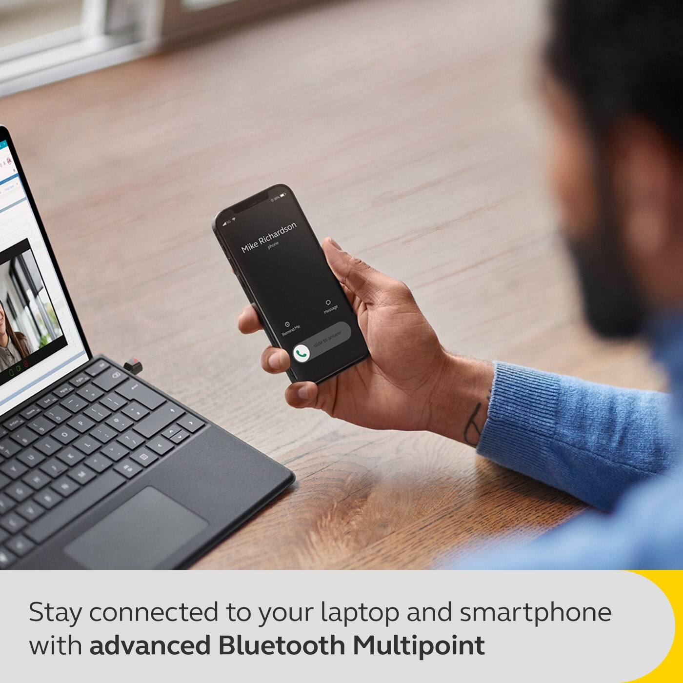 Richardson - ti_totrac Mike 0 - n - - a - C - I . t  - I - . - - e  - - - - D - 1 - - I L 1 u I B - 1 . - 2   6 8 1 E - - - Stay connected to your laptop and smartphone with advanced Bluetooth Multipoint

Stay connected to your laptop and smartphone with advanced Bluetooth Multipoint