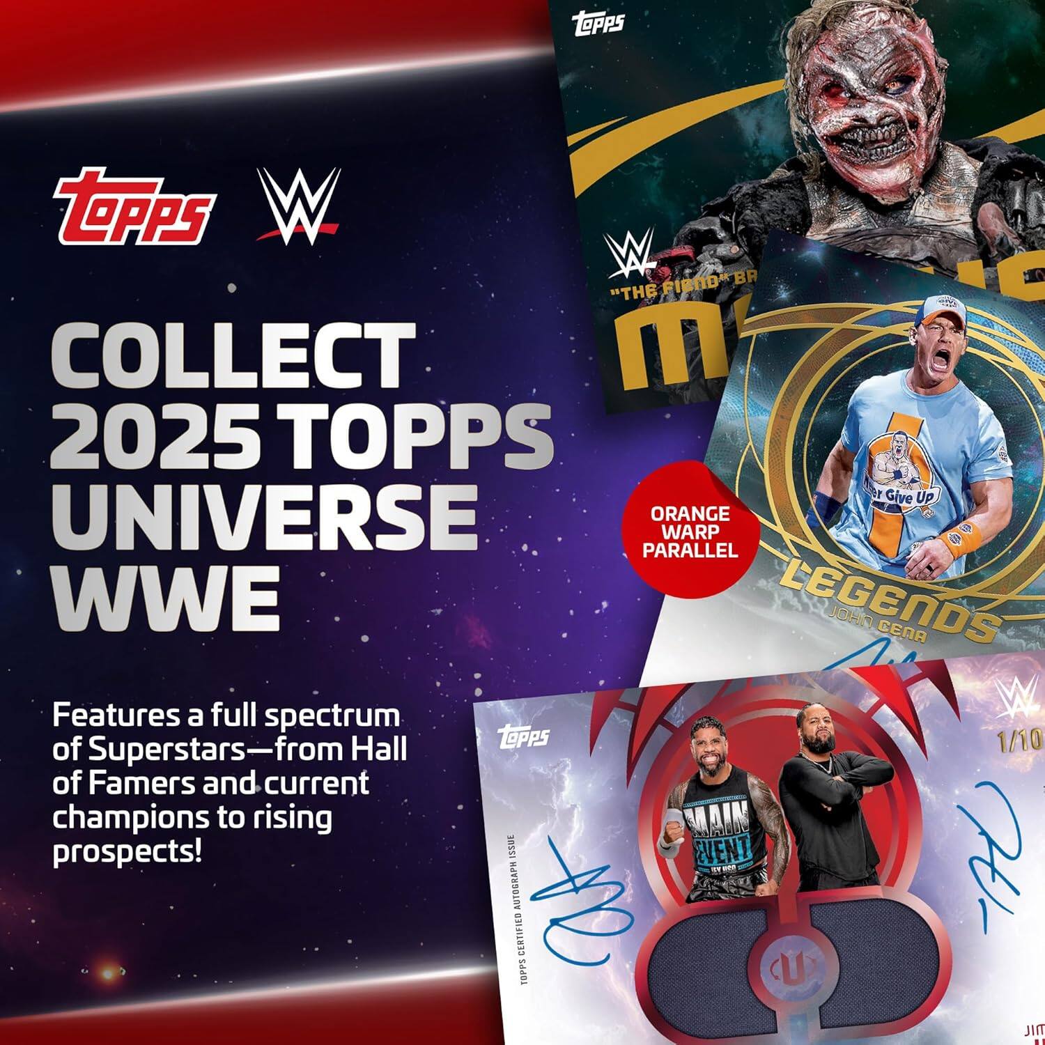 COLLECT 2025 TOPPS UNIVERSE WWE

Features a full spectrum of Superstars—from Hall of Famers and current champions to rising prospects!

ORANGE WARP PARALLEL

1/10 AUTOGRAPH CERTIFIED