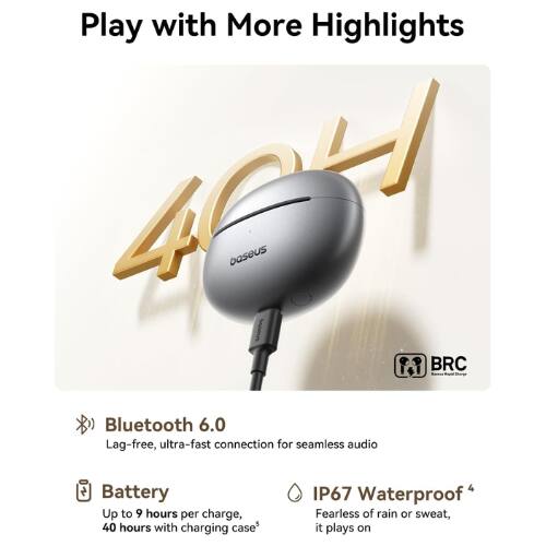 Play with More Highlights

40H

- Bluetooth 6.0
  - Lag-free, ultra-fast connection for seamless audio

- Battery
  - Up to 9 hours per charge, 40 hours with charging case

- IP67 Waterproof
  - Fearless of rain or sweat, it plays on