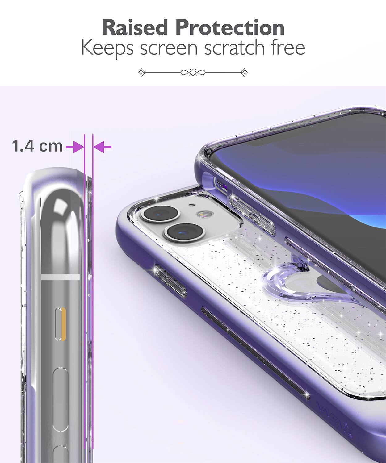 Raised Protection  
Keeps screen scratch free  

1.4 cm