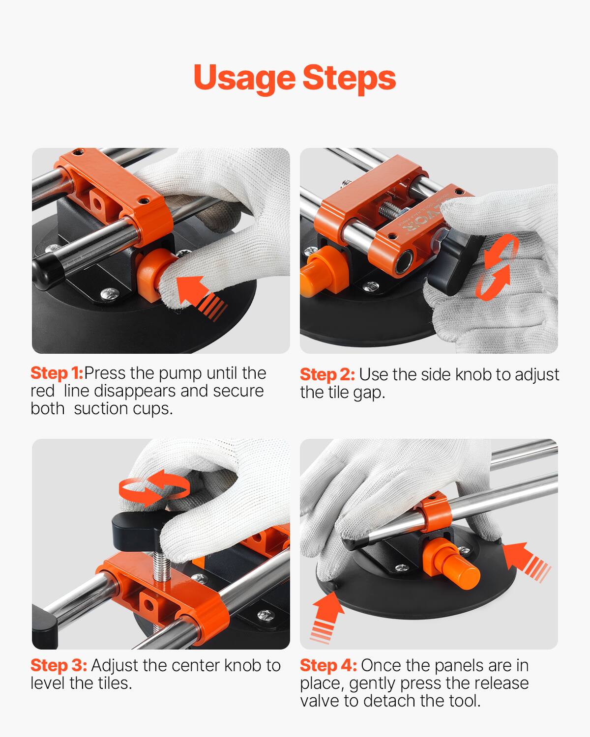 Usage Steps

Step 1: Press the pump until the red line disappears and secure both suction cups.

Step 2: Use the side knob to adjust the tile gap.

Step 3: Adjust the center knob to level the tiles.

Step 4: Once the panels are in place, gently press the release valve to detach the tool.