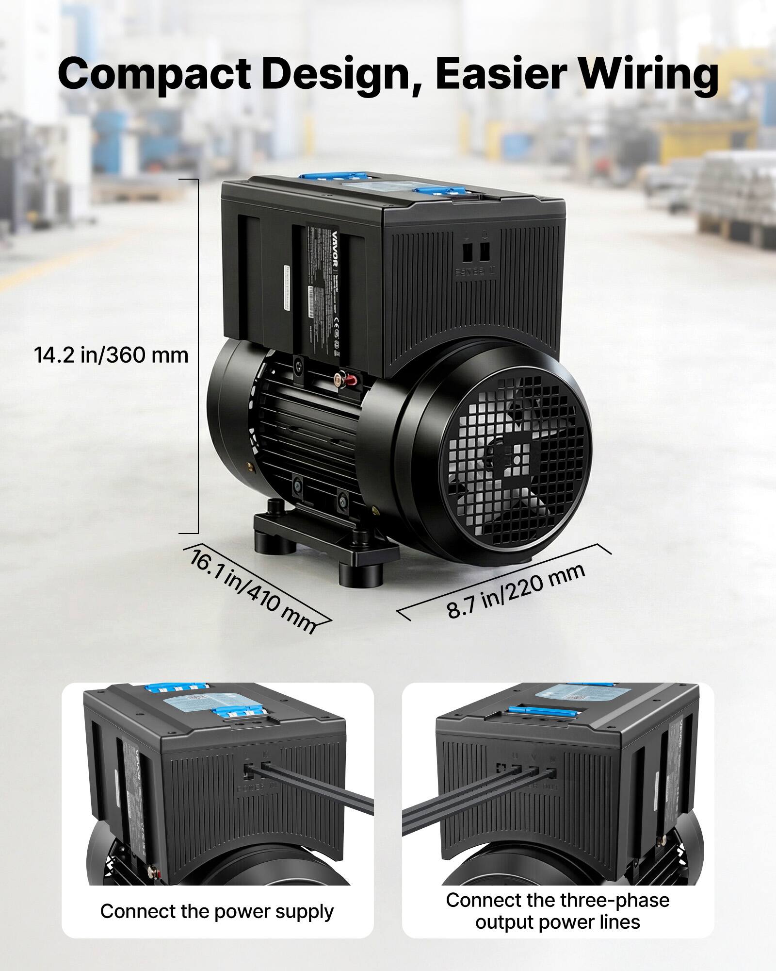 Compact Design, Easier Wiring

14.2 in/360 mm

16.1 in/410 mm

8.7 in/220 mm

Connect the power supply

Connect the three-phase output power lines