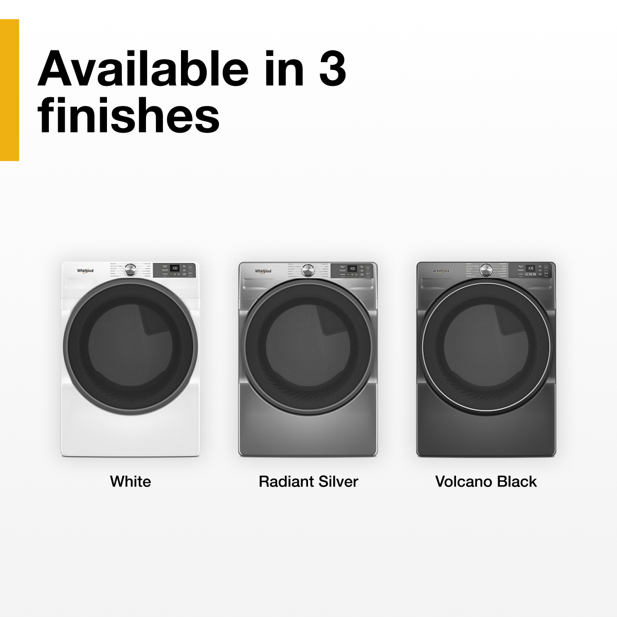 Available in 3 finishes

White  
Radiant Silver  
Volcano Black