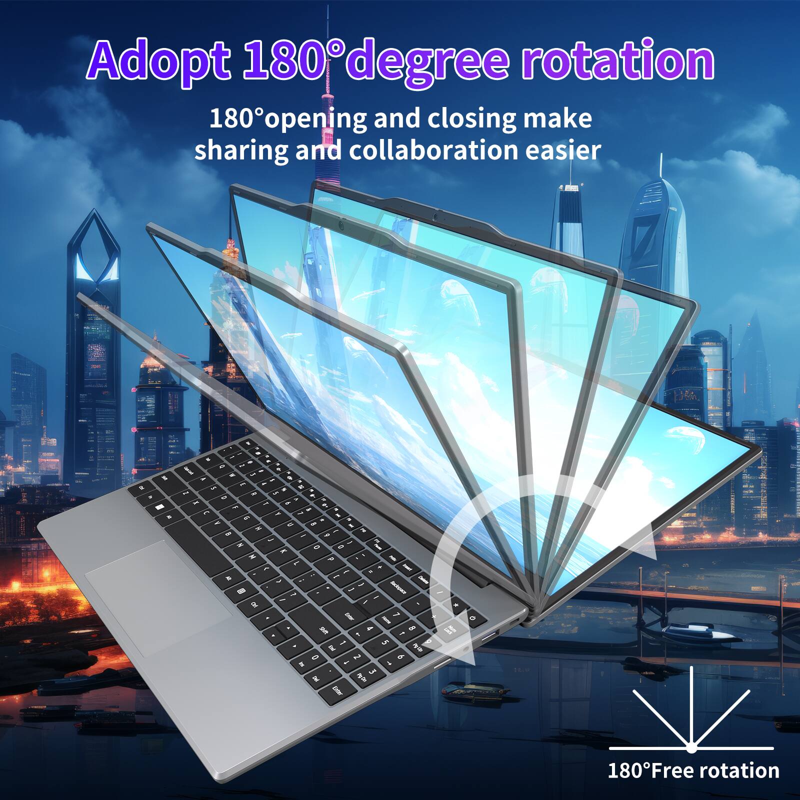 Adopt 180° degree rotation  
180° opening and closing make sharing and collaboration easier  
180° Free rotation