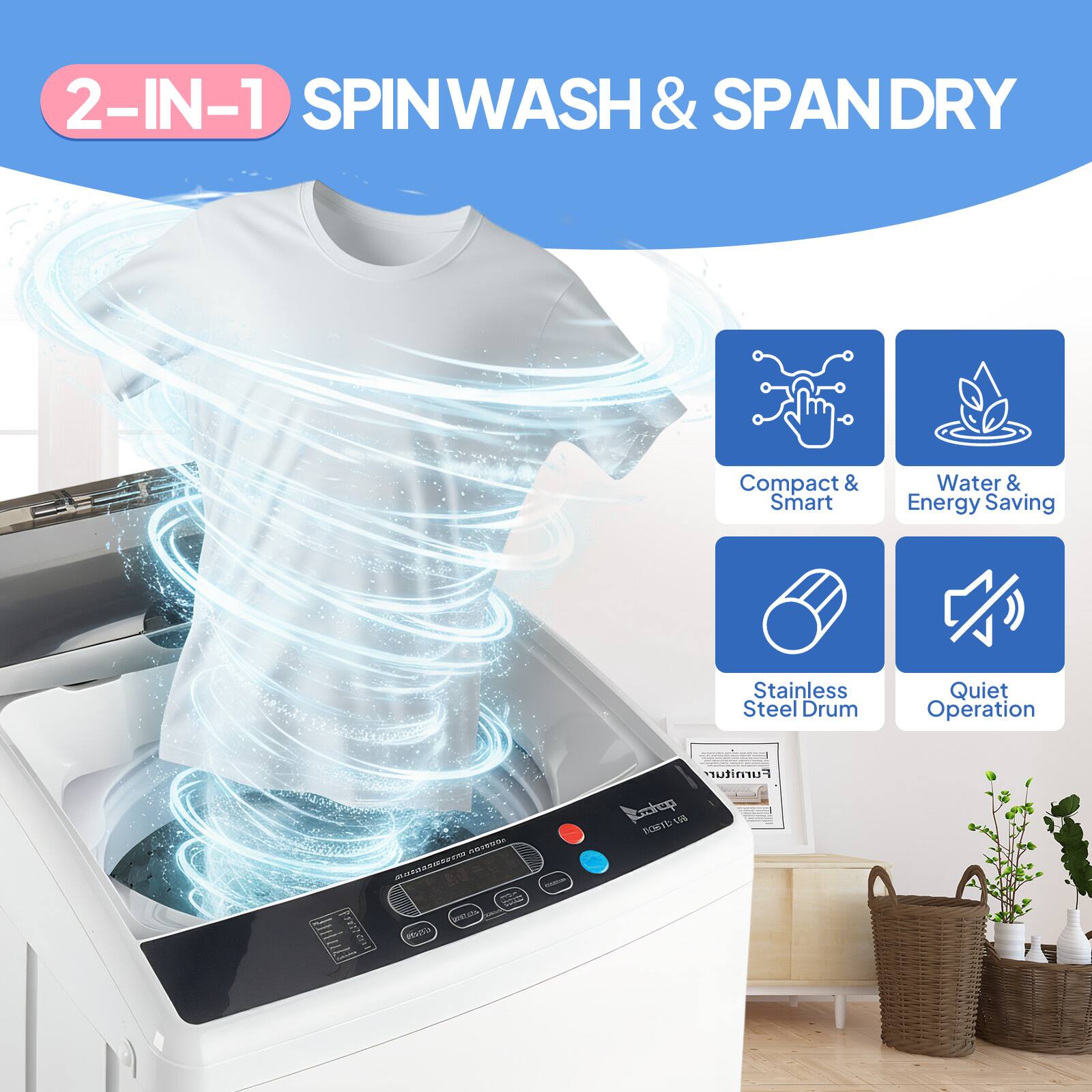 2-IN-1 SPIN WASH & SPAN DRY  
Compact & Smart  
Water & Energy Saving  
Stainless Steel Drum  
Quiet Operation