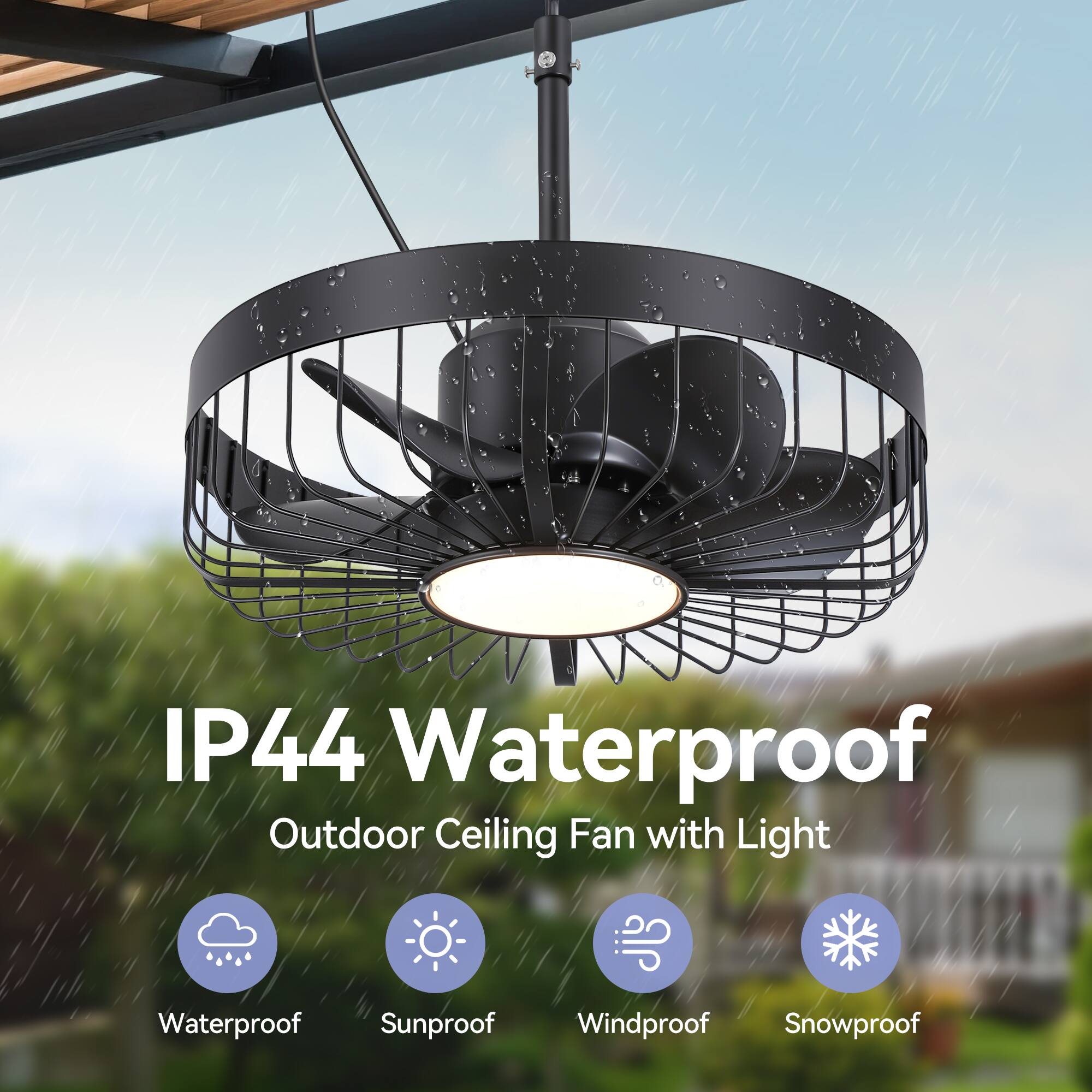 IP44 Waterproof  
Outdoor Ceiling Fan with Light  

Waterproof  
Sunproof  
Windproof  
Snowproof